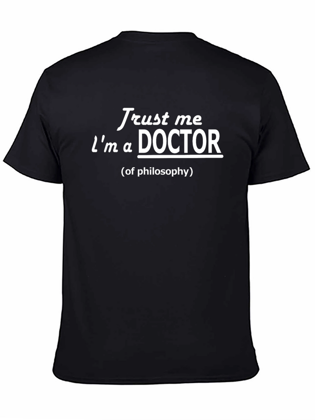 Trust Me Im a Doctor of Philosophy T-Shirt