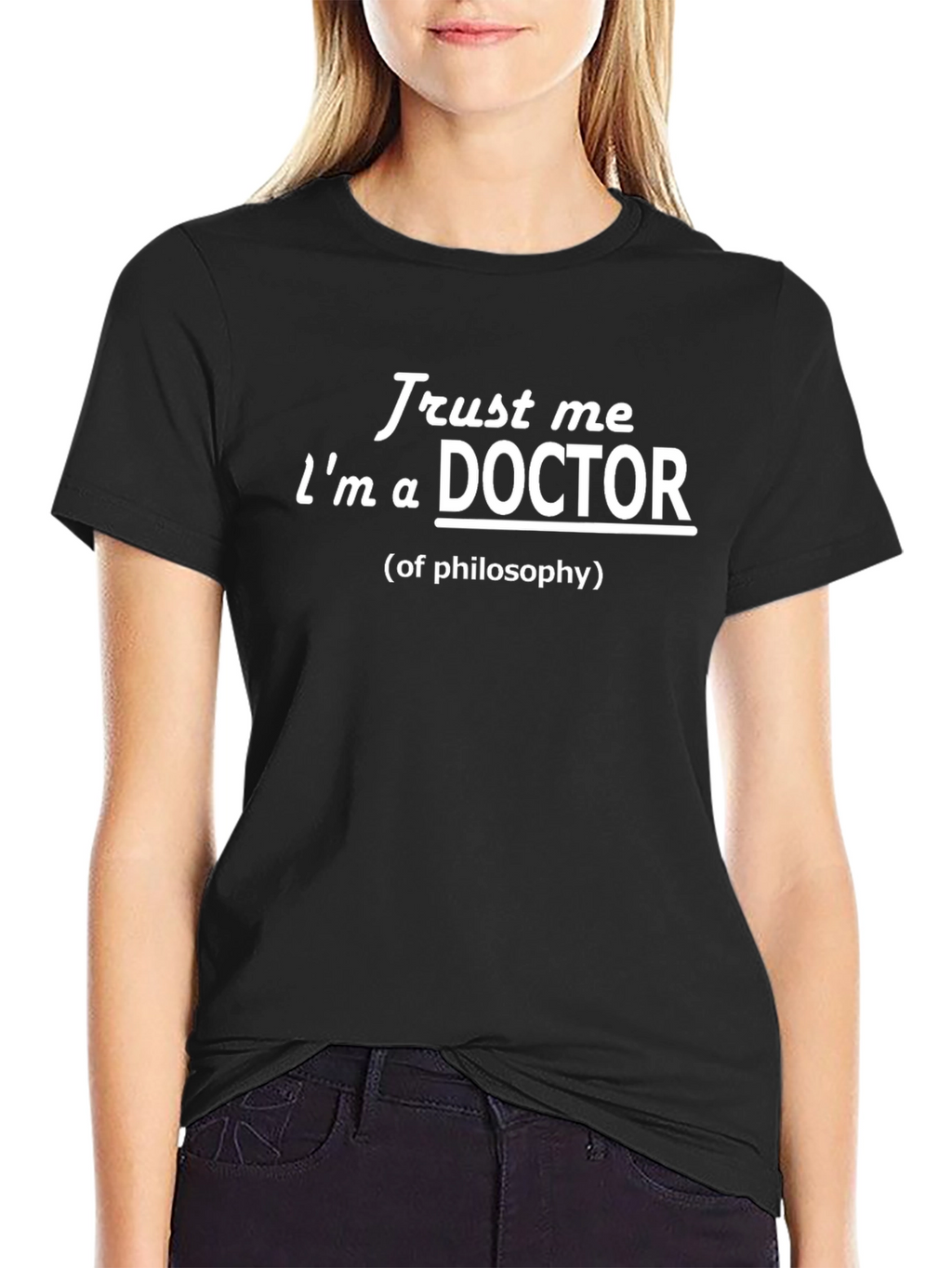 Trust Me Im a Doctor of Philosophy T-Shirt