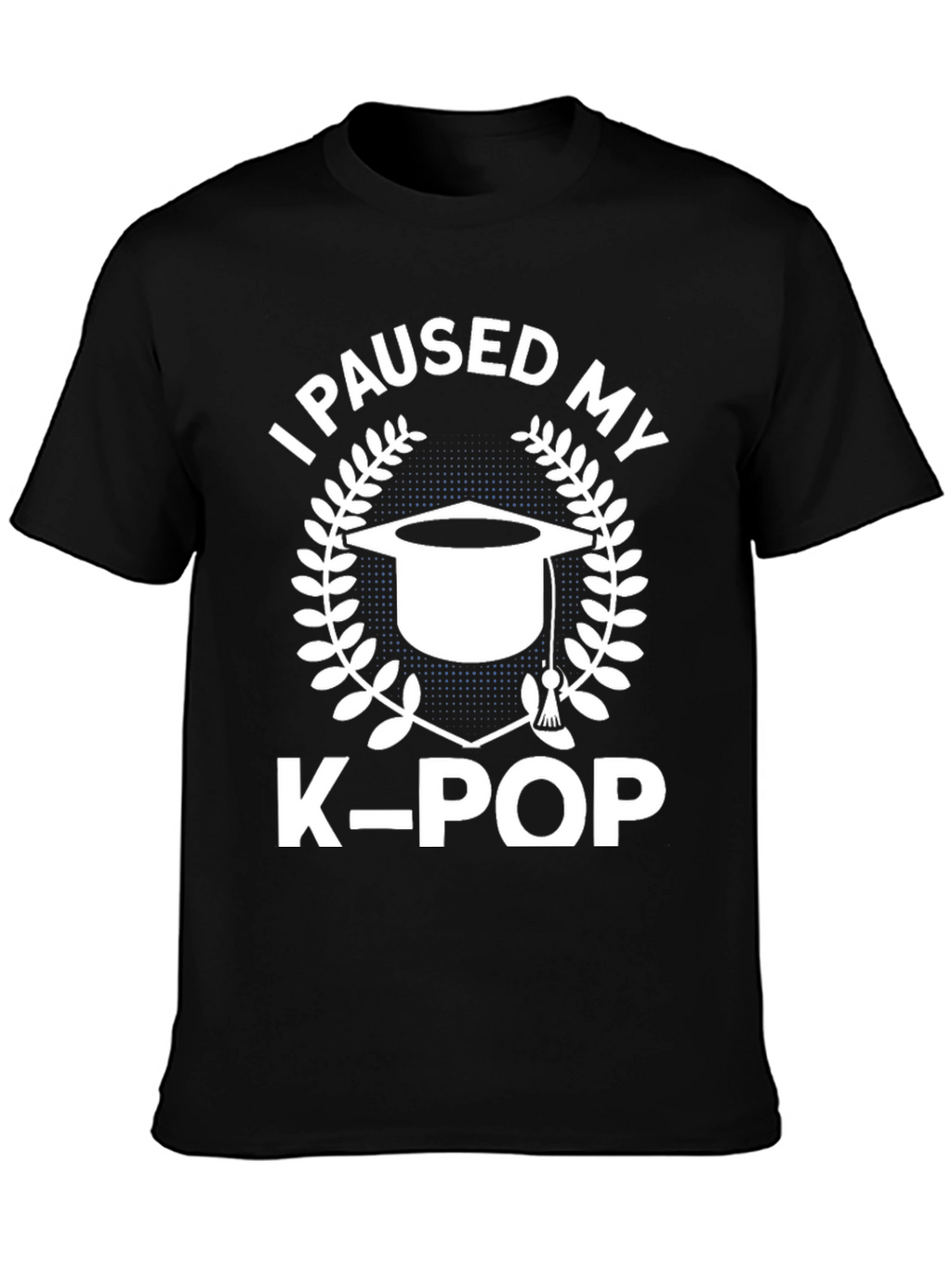 I Paused My K-Pop T-Shirt - Graduation Gift