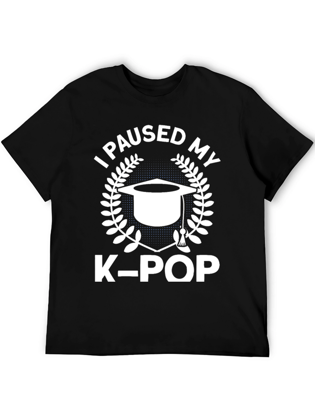I Paused My K-Pop T-Shirt - Graduation Gift