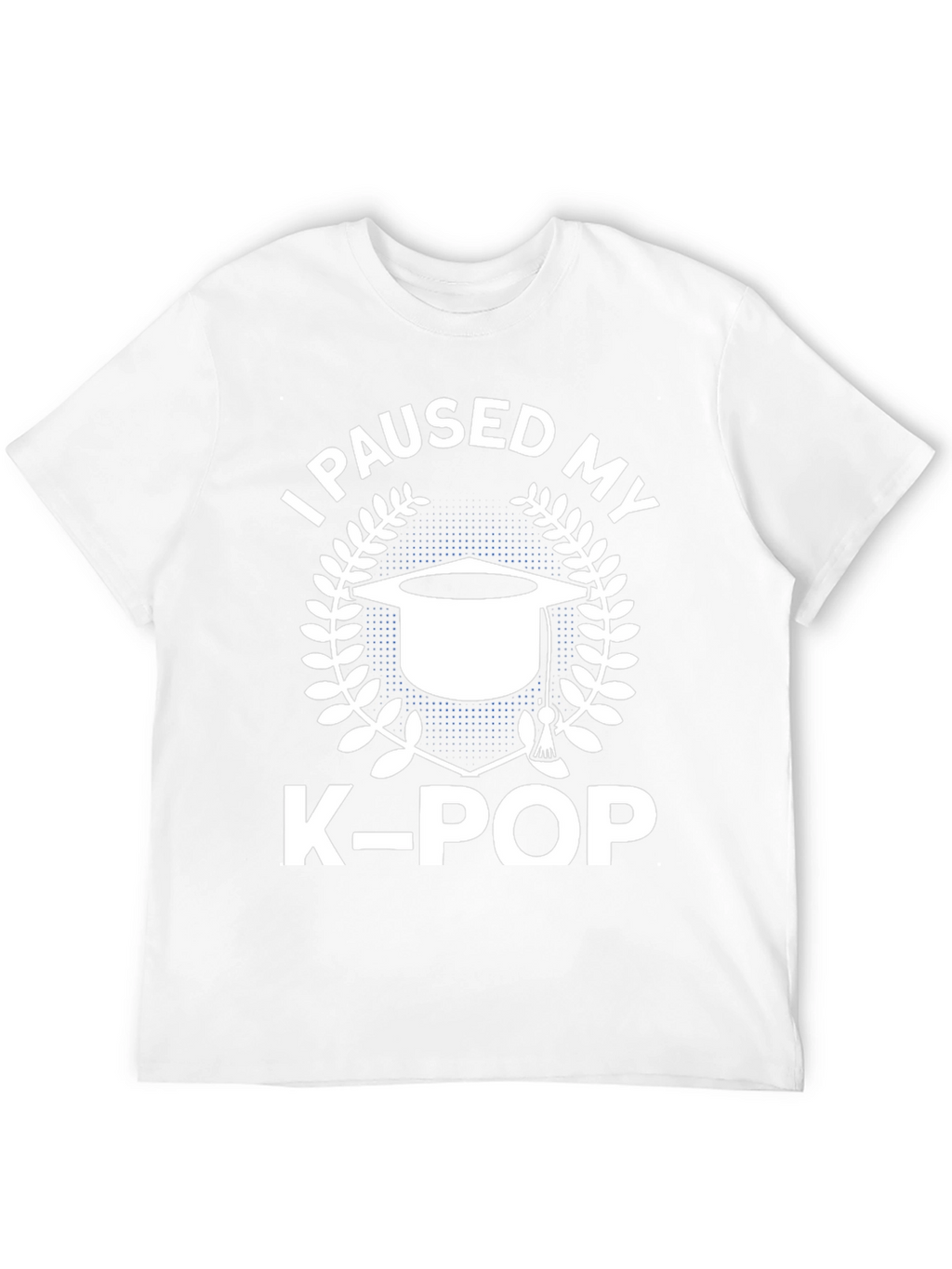I Paused My K-Pop T-Shirt - Graduation Gift