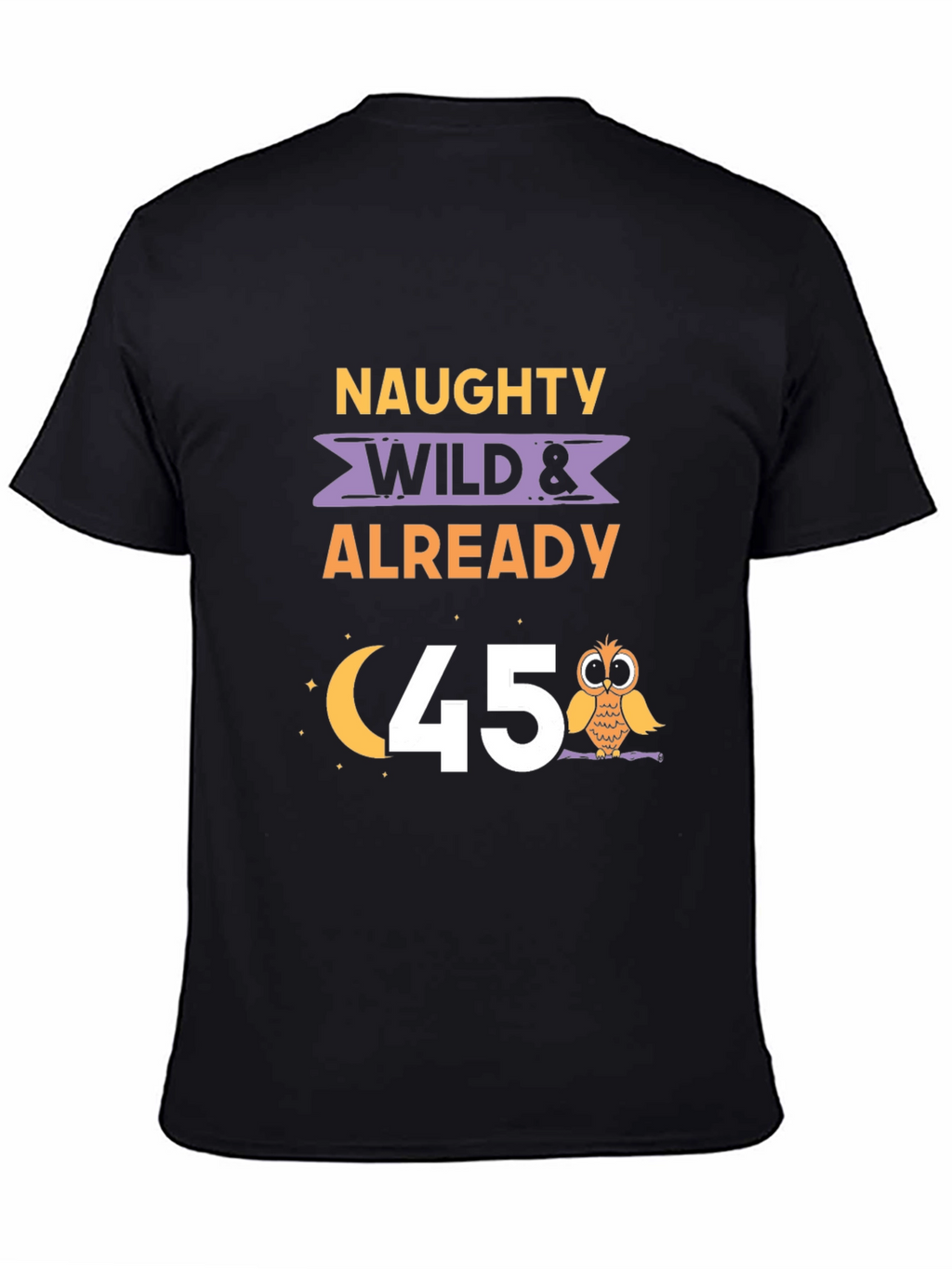 Naughty Wild & Already 45 T-Shirt
