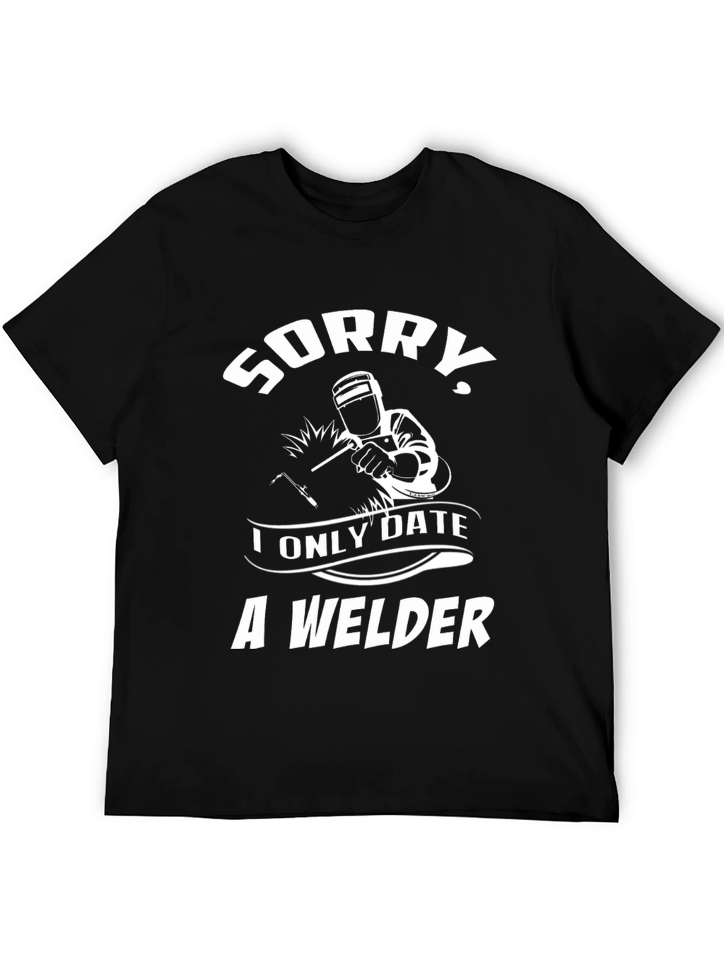 Sorry I Only Date A Welder Graphic T-Shirt