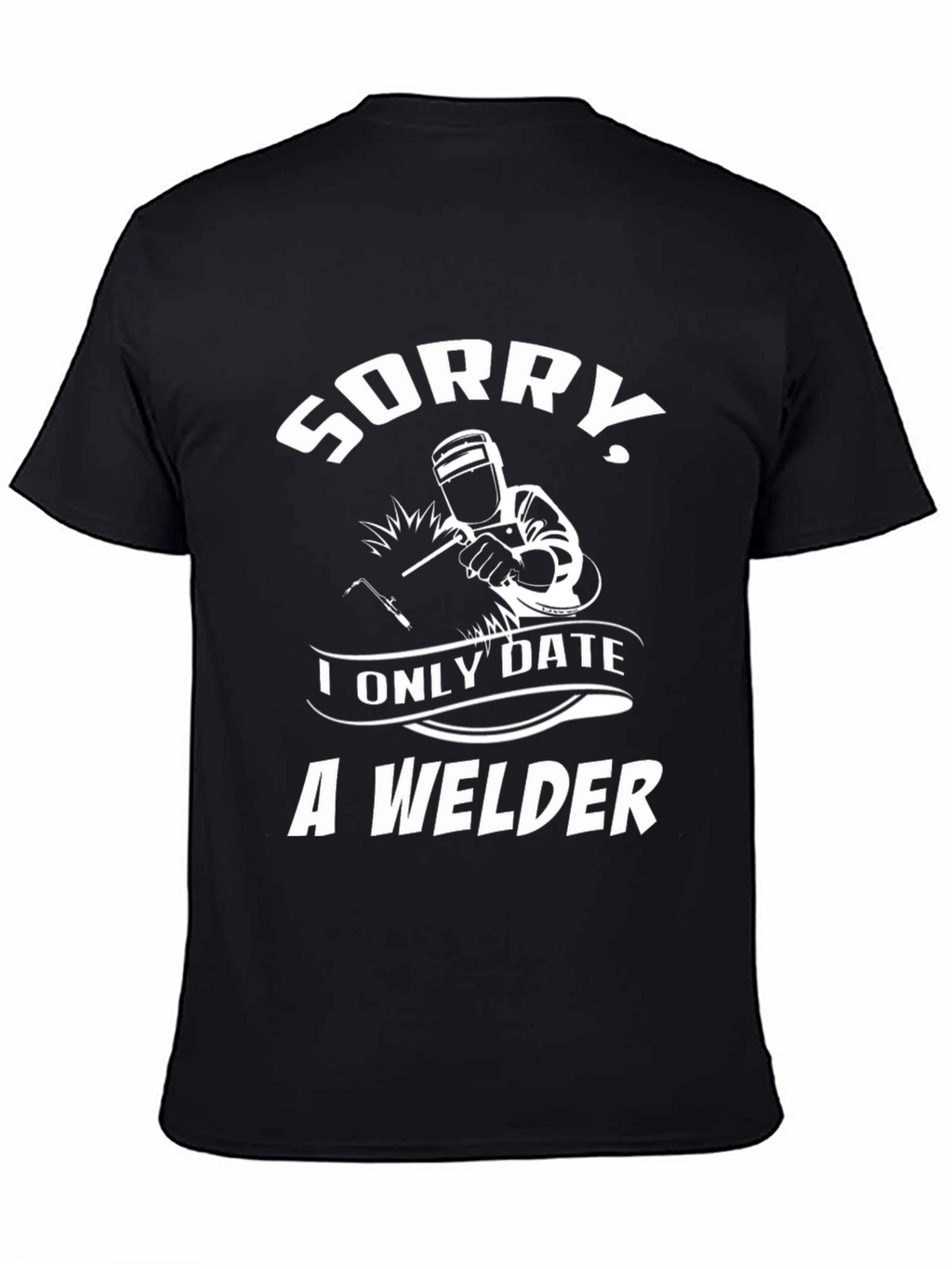Sorry I Only Date A Welder Graphic T-Shirt