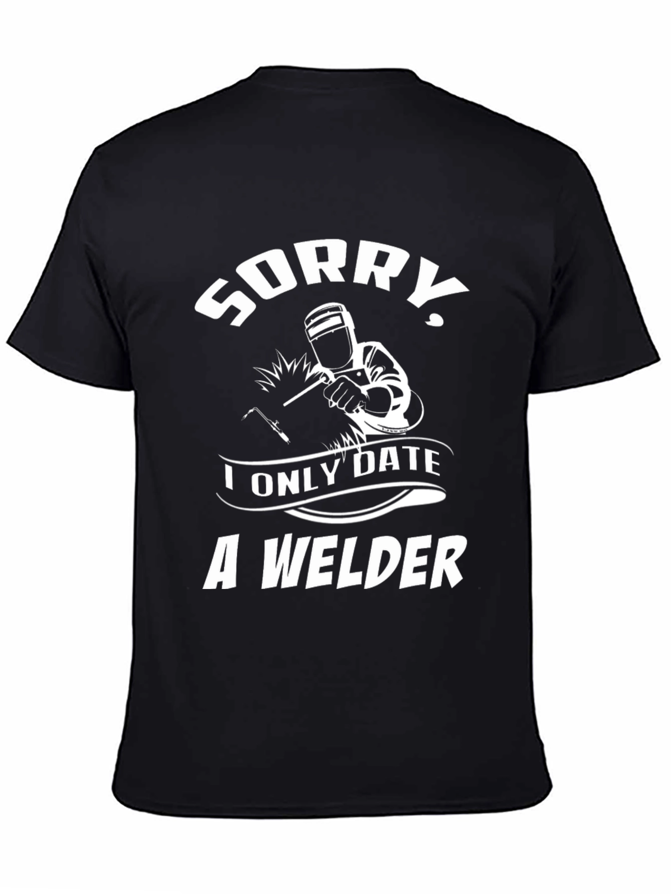 Sorry I Only Date A Welder Graphic T-Shirt