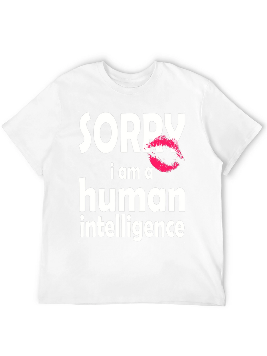 Sorry I Am A Human Intelligence Funny T-Shirt