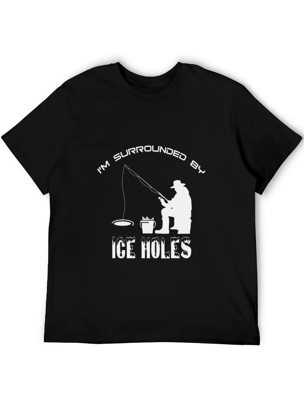 Im Surrounded by Ice Holes Funny Fishing T-Shirt