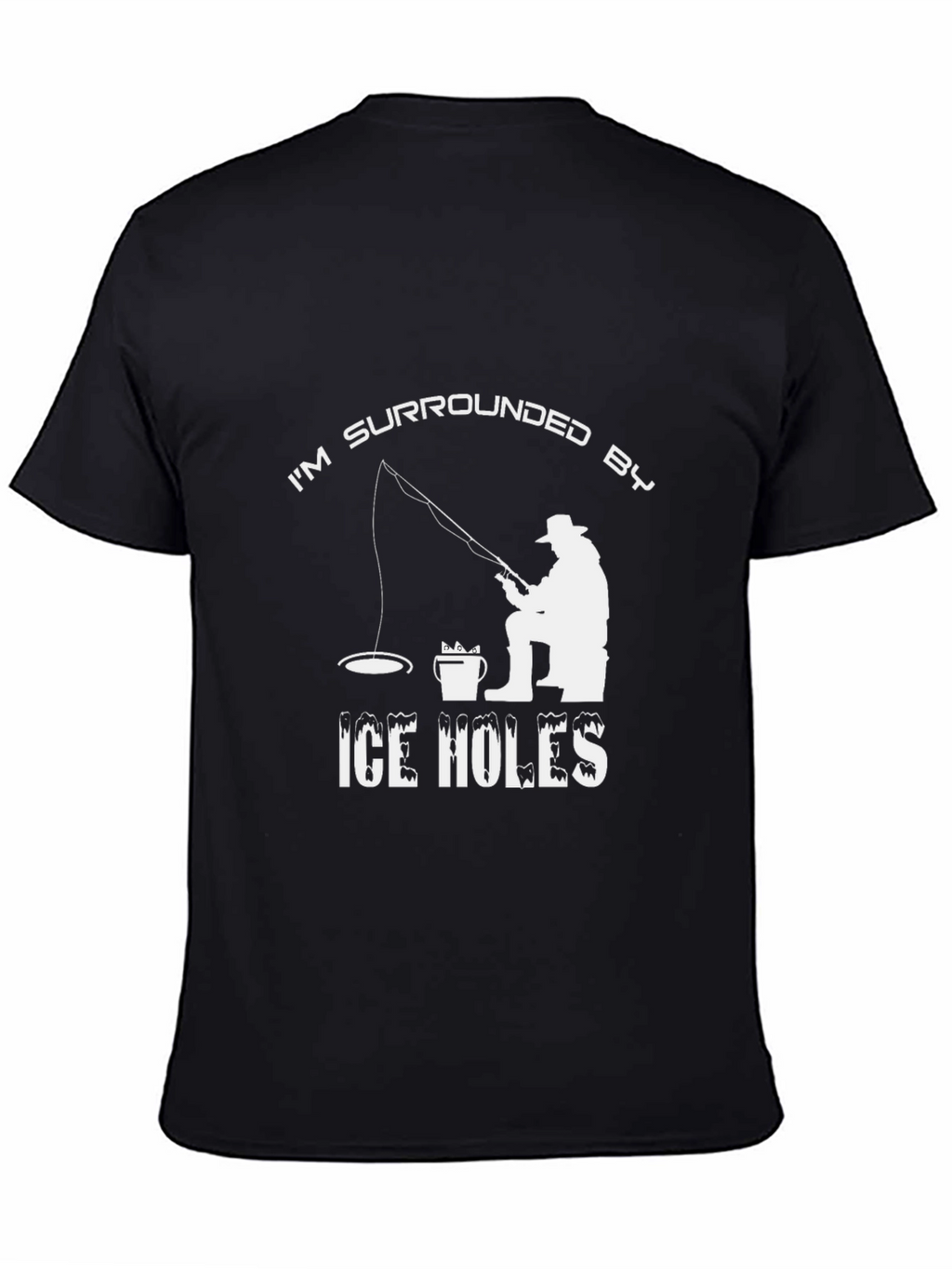 Im Surrounded by Ice Holes Funny Fishing T-Shirt