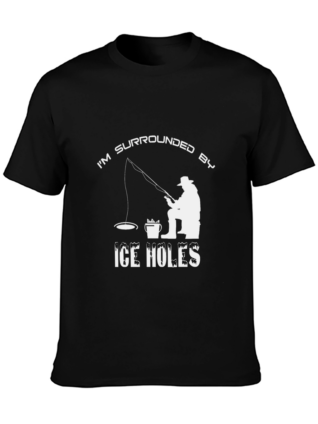 Im Surrounded by Ice Holes Funny Fishing T-Shirt