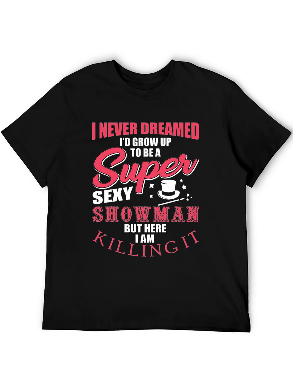 Super Sexy Showman Tee - Killing It!