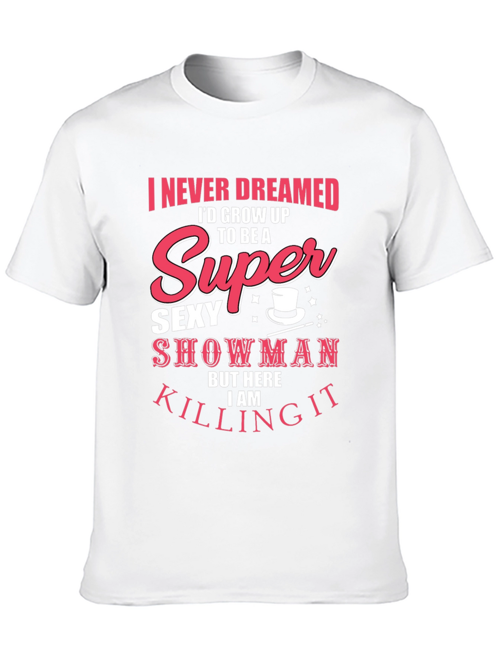 Super Sexy Showman Tee - Killing It!