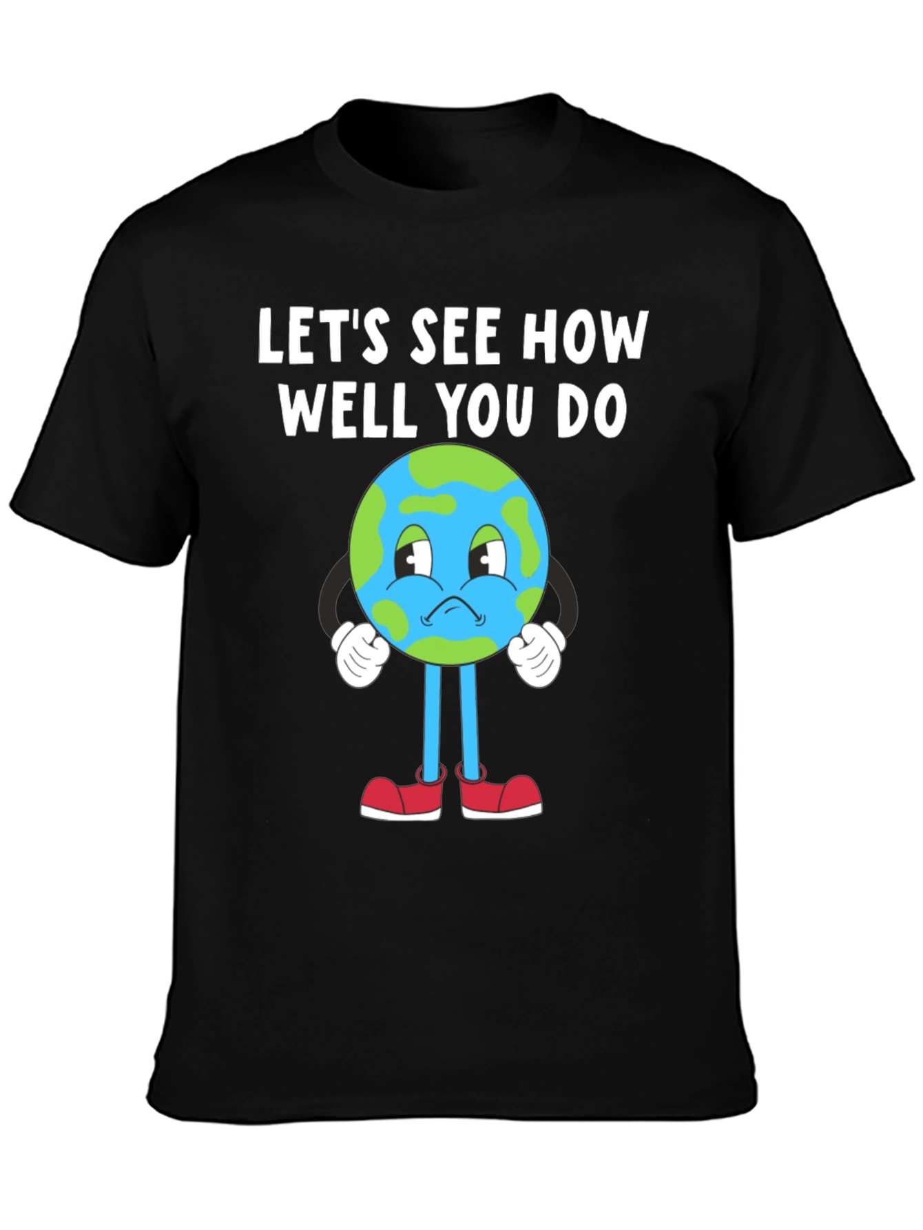 Earth T-Shirt - Lets See How Well You Do - Planet Tee