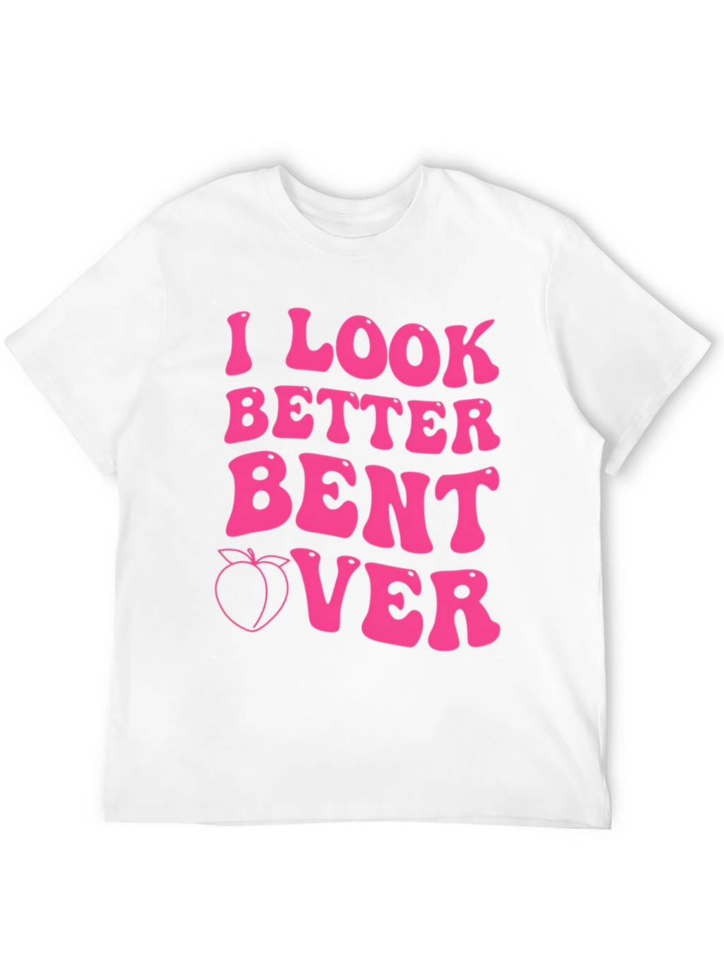 I Look Better Bent Over Pink Graphic Tee