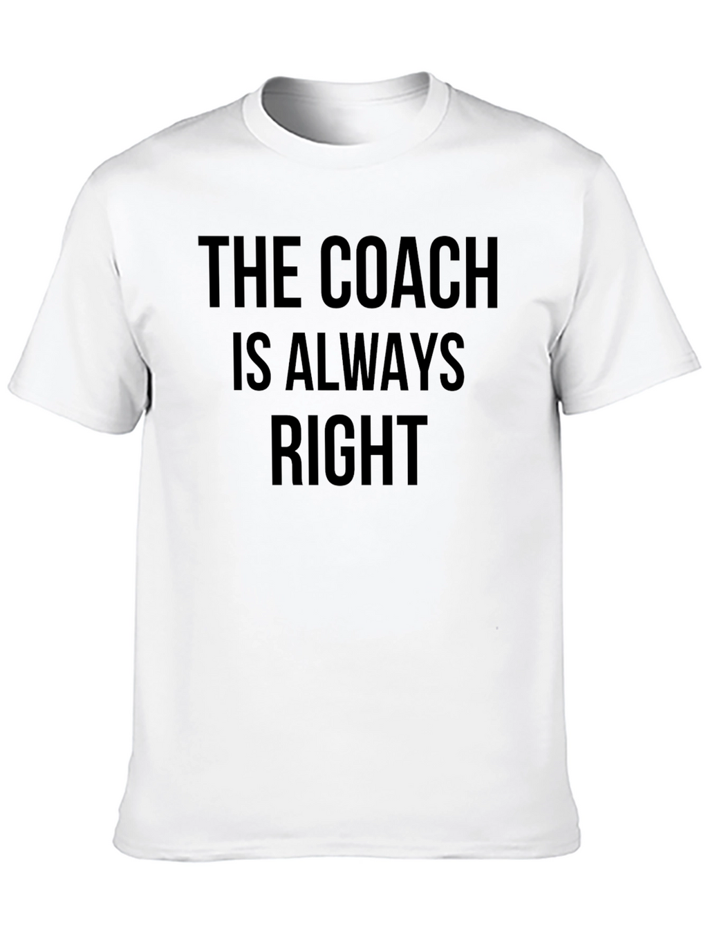The Coach Is Always Right T-Shirt - Mens