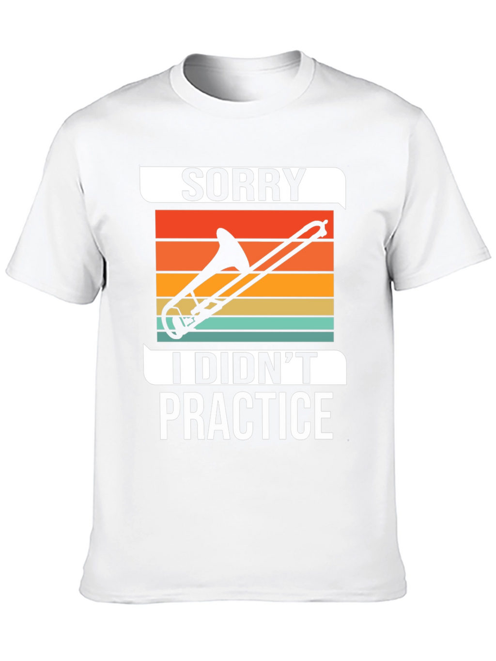 Sorry I Didnt Practice Trombone T-Shirt