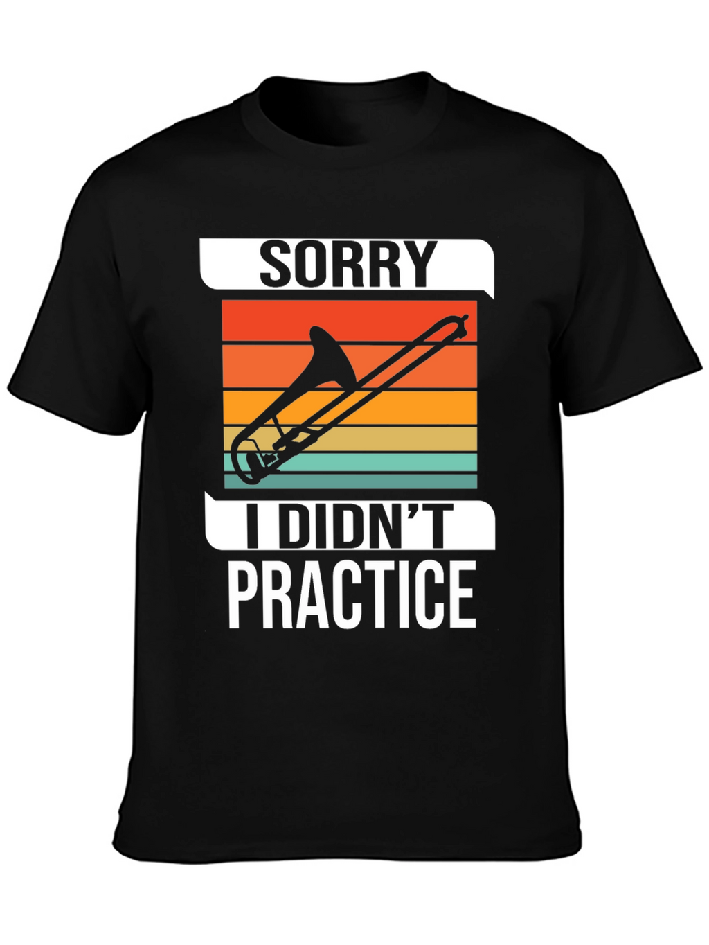 Sorry I Didnt Practice Trombone T-Shirt