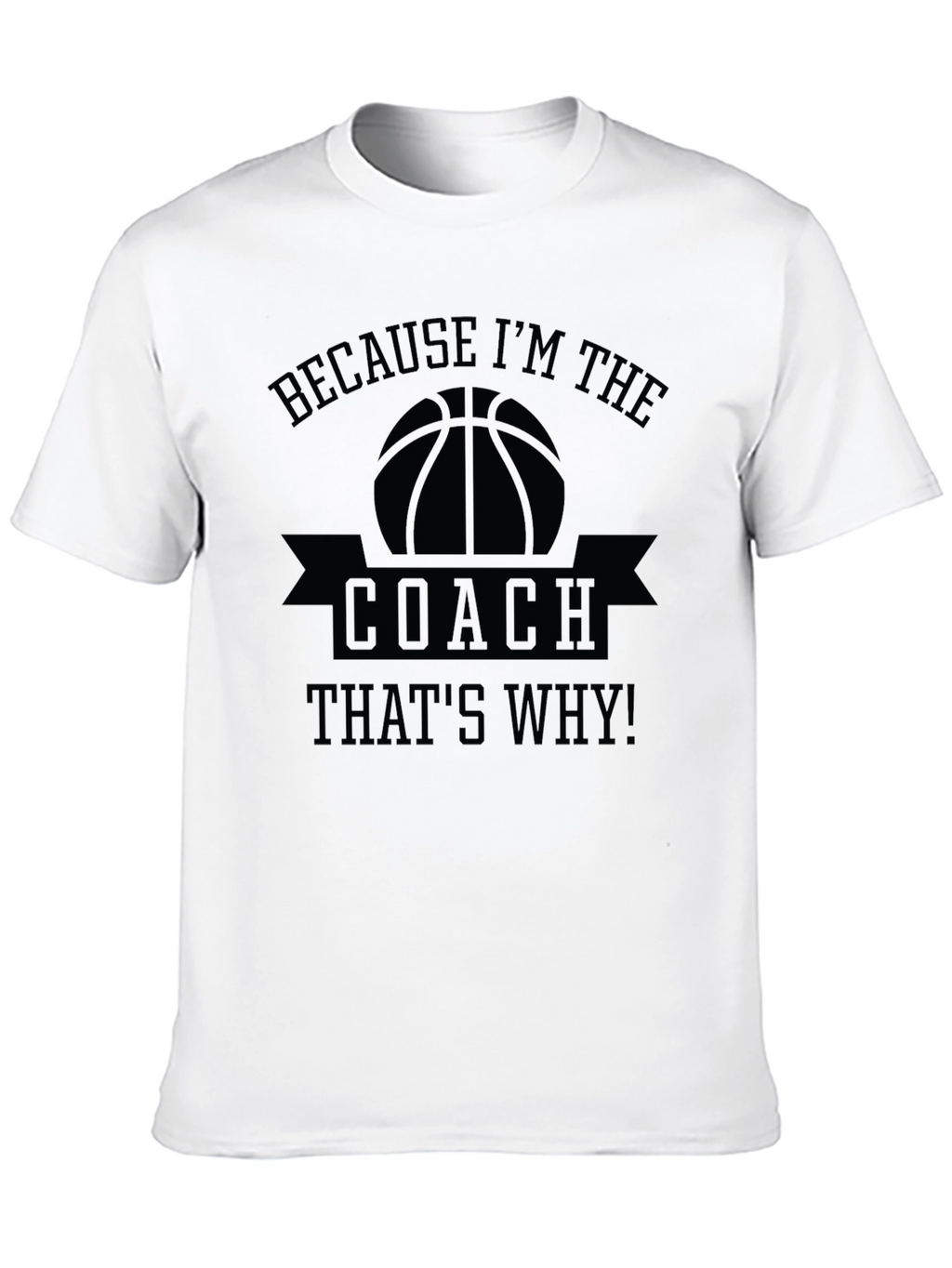 Basketball Coach T-Shirt - Because Im The Coach!