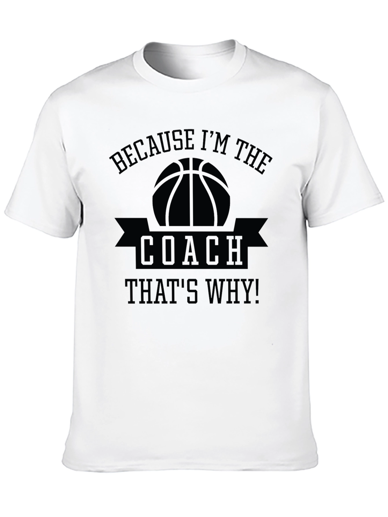 Basketball Coach T-Shirt - Because Im The Coach!