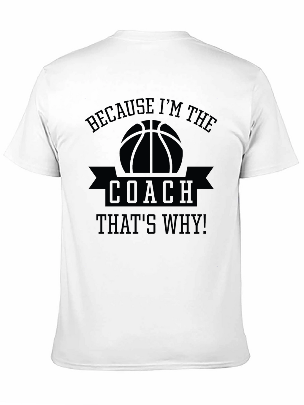 Basketball Coach T-Shirt - Because Im The Coach!