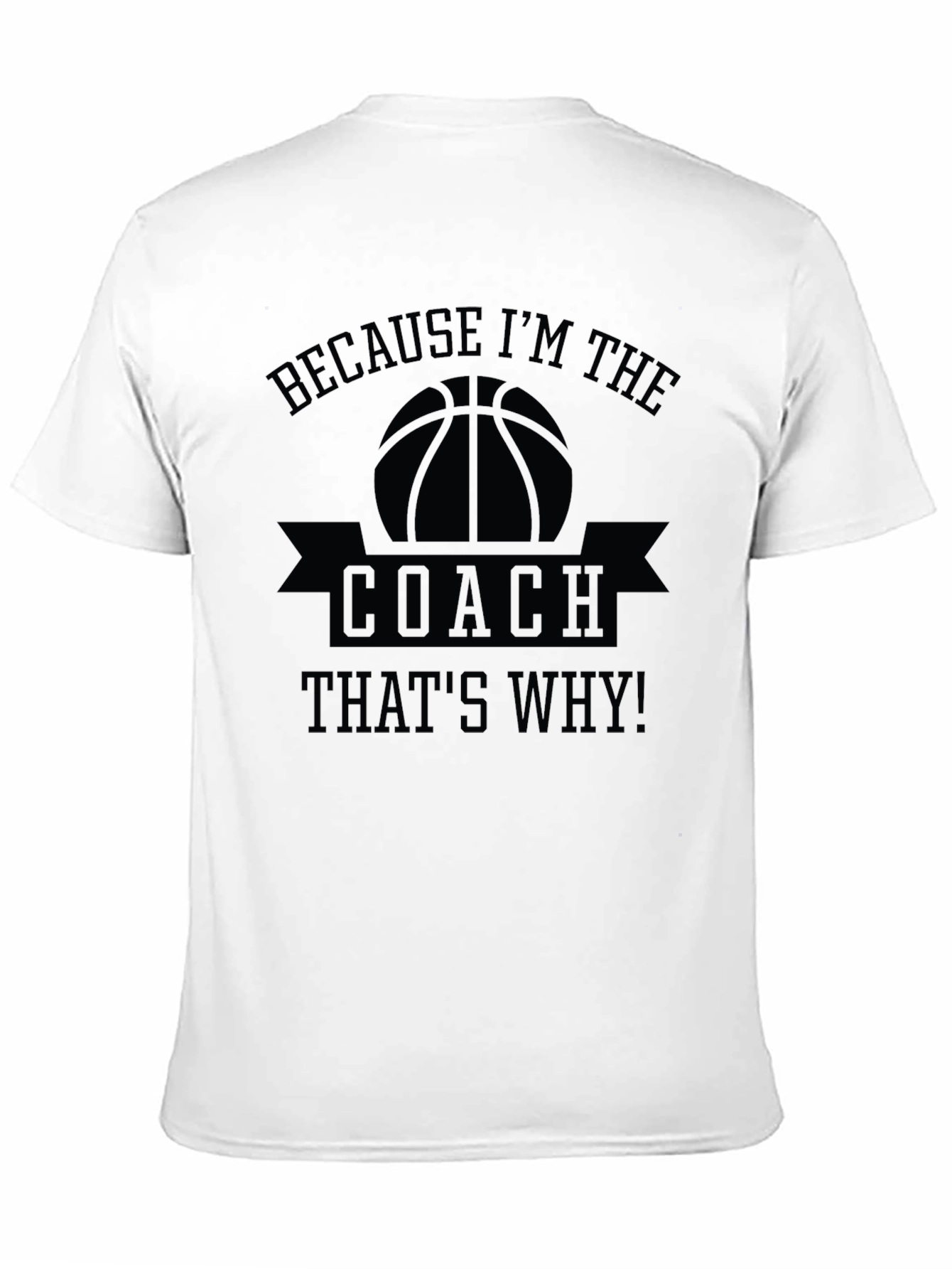 Basketball Coach T-Shirt - Because Im The Coach!