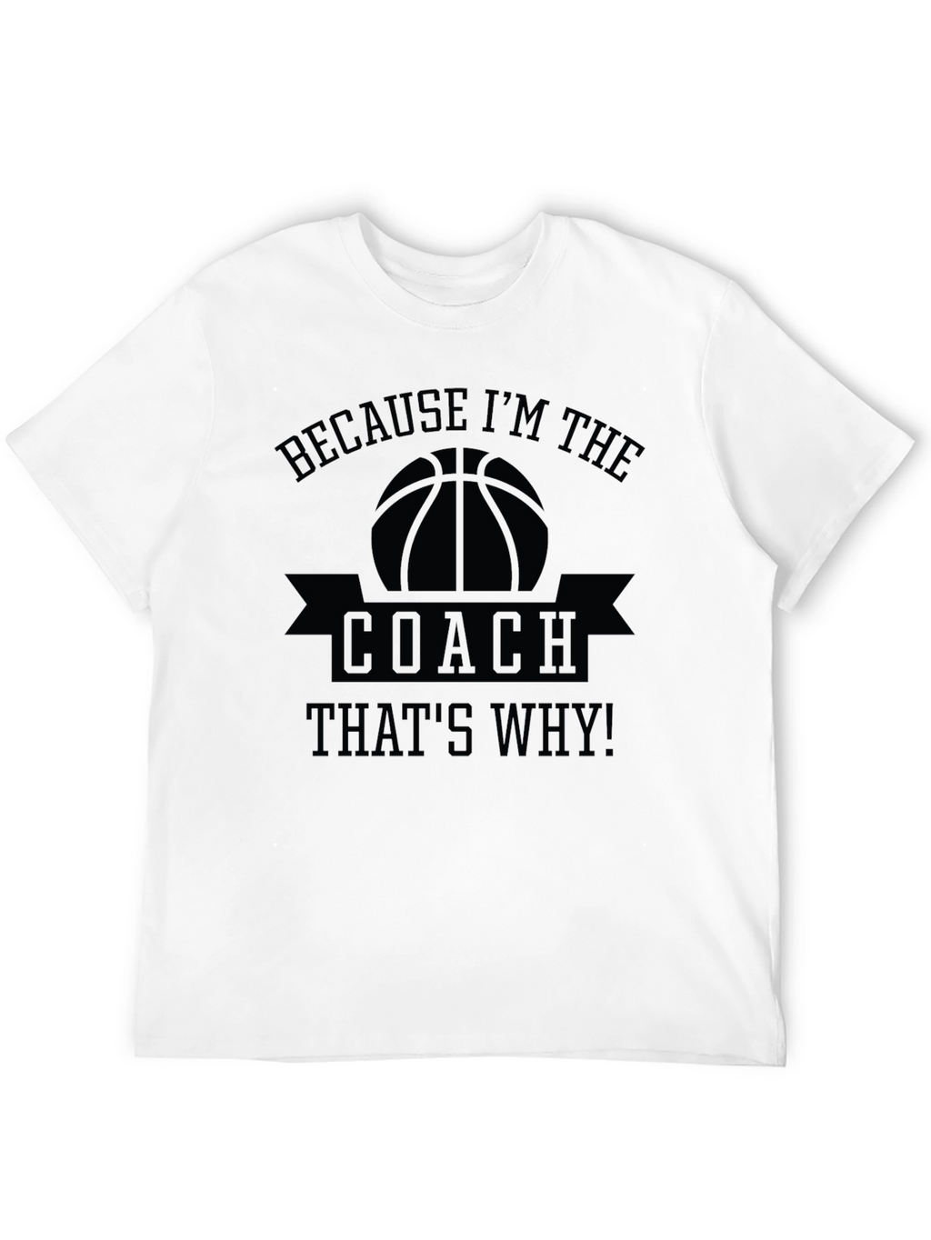 Basketball Coach T-Shirt - Because Im The Coach!