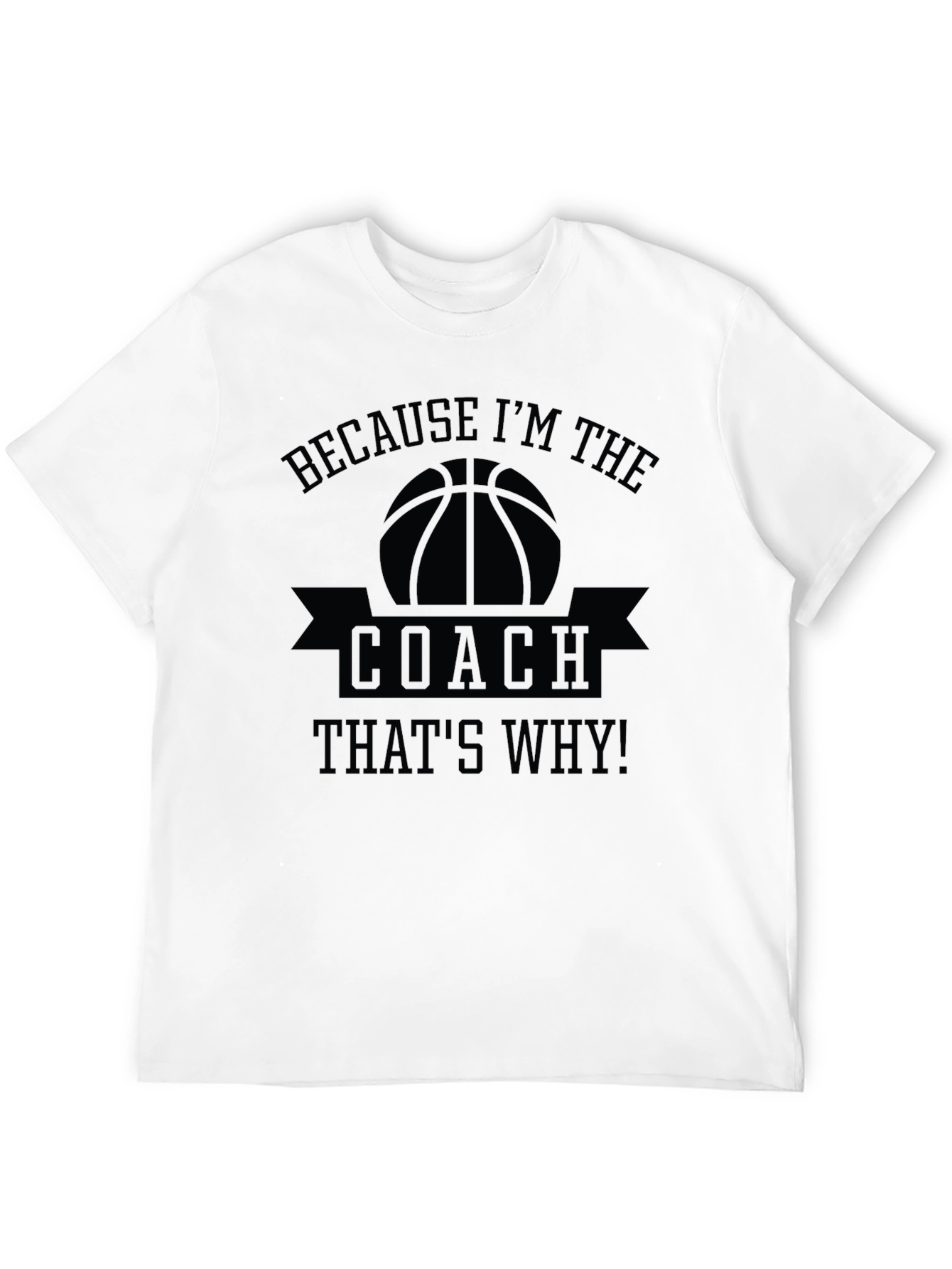 Basketball Coach T-Shirt - Because Im The Coach!