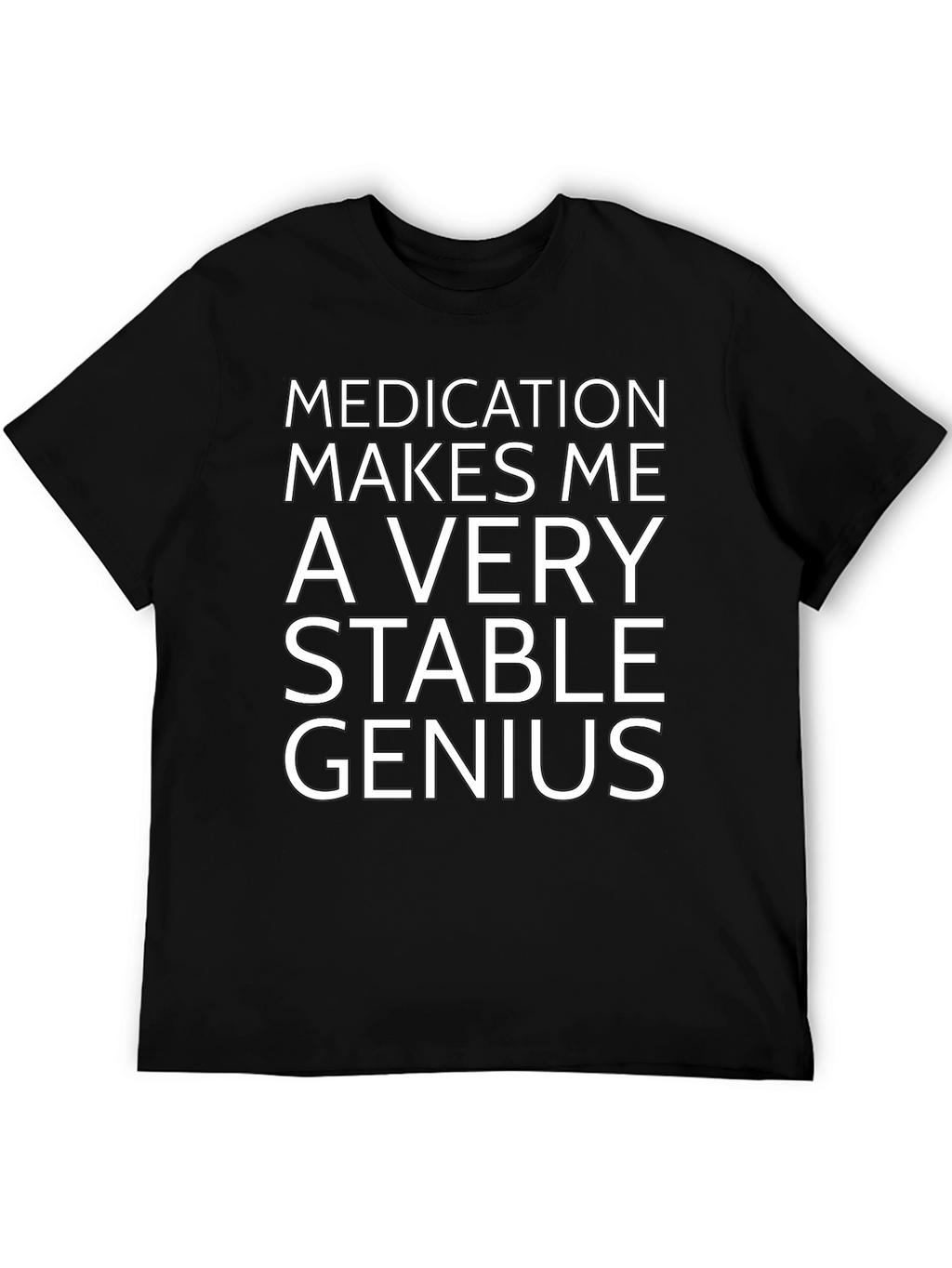 Medication Makes Me a Very Stable Genius T-Shirt