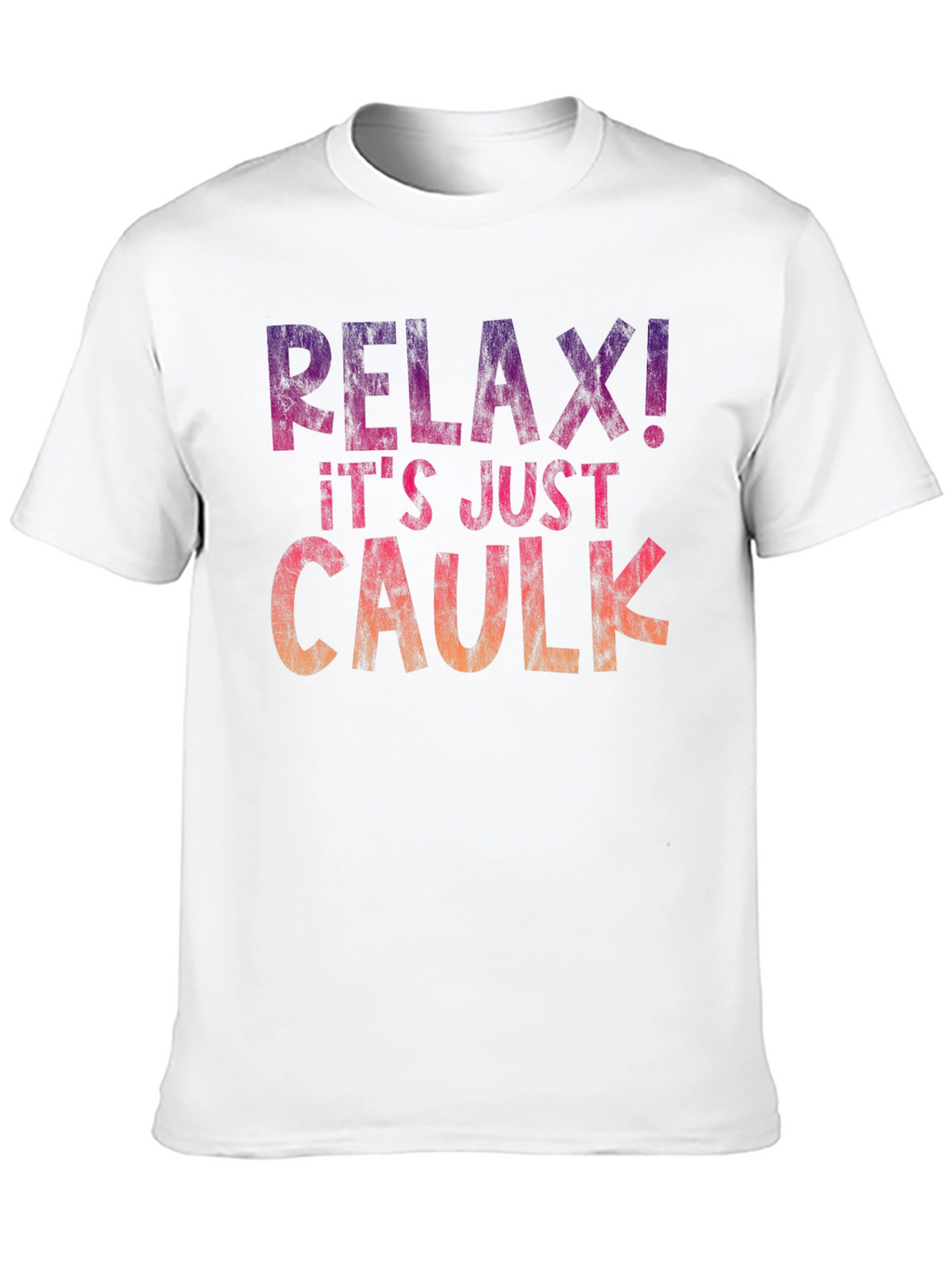 Relax! Its Just Caulk T-Shirt