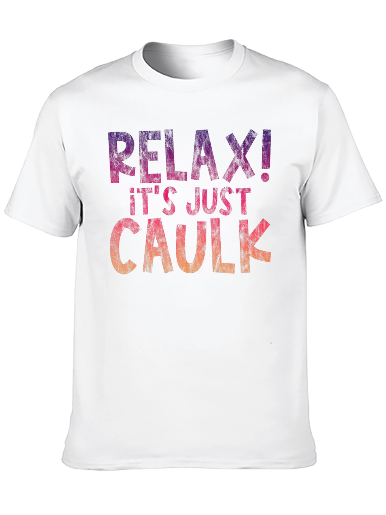 Relax! Its Just Caulk T-Shirt