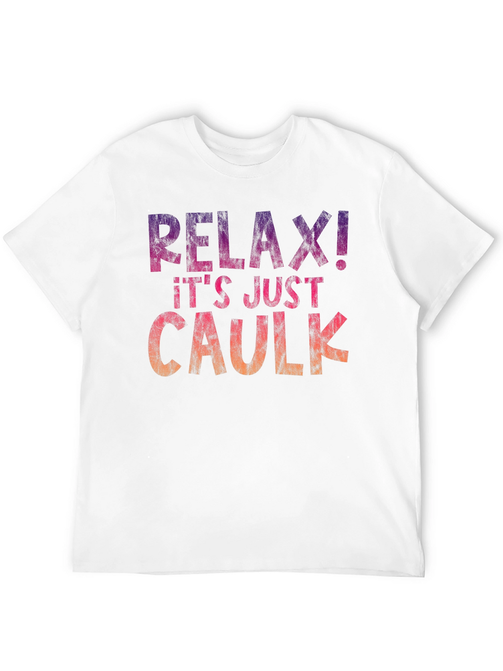 Relax! Its Just Caulk T-Shirt