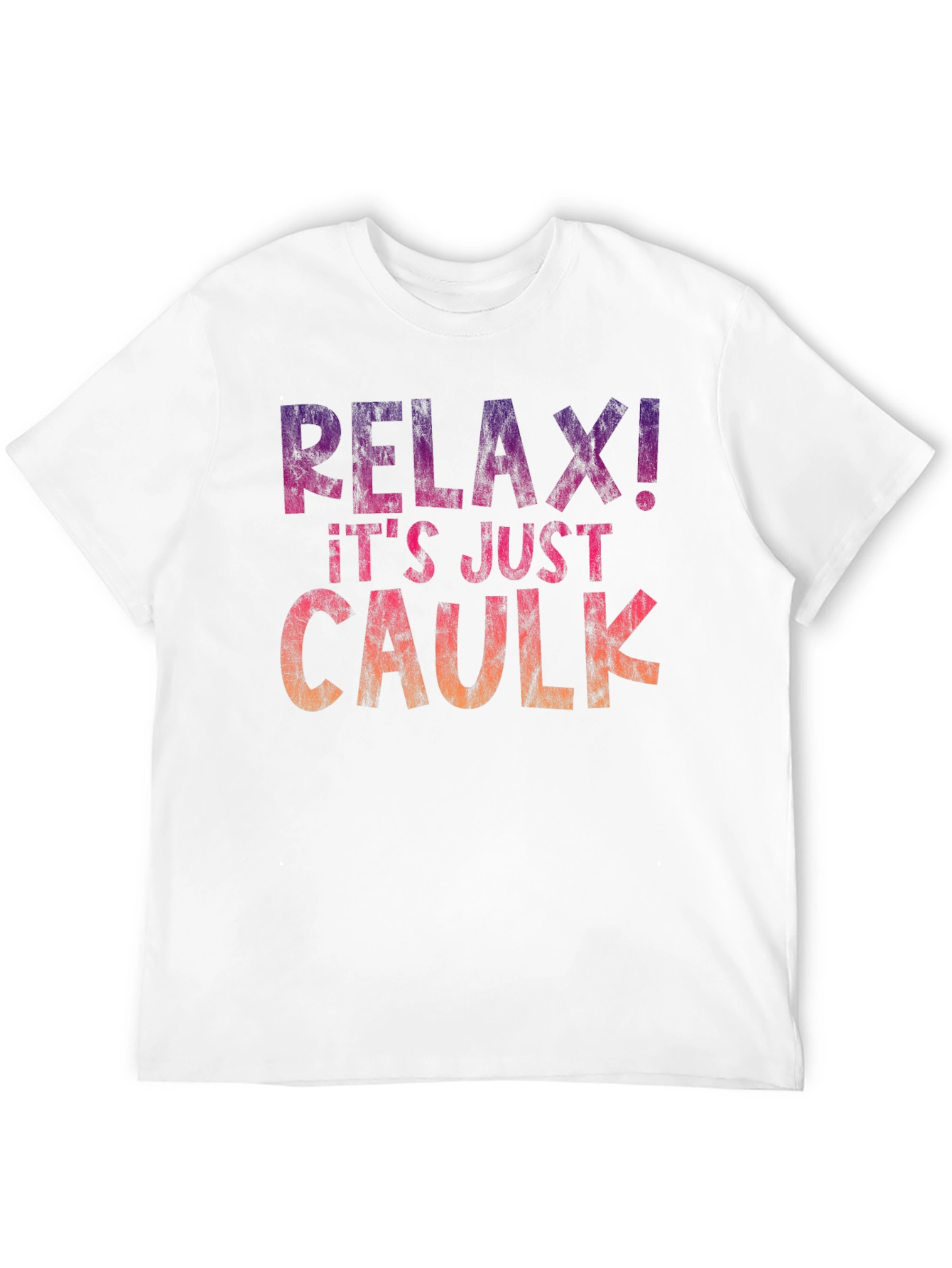 Relax! Its Just Caulk T-Shirt