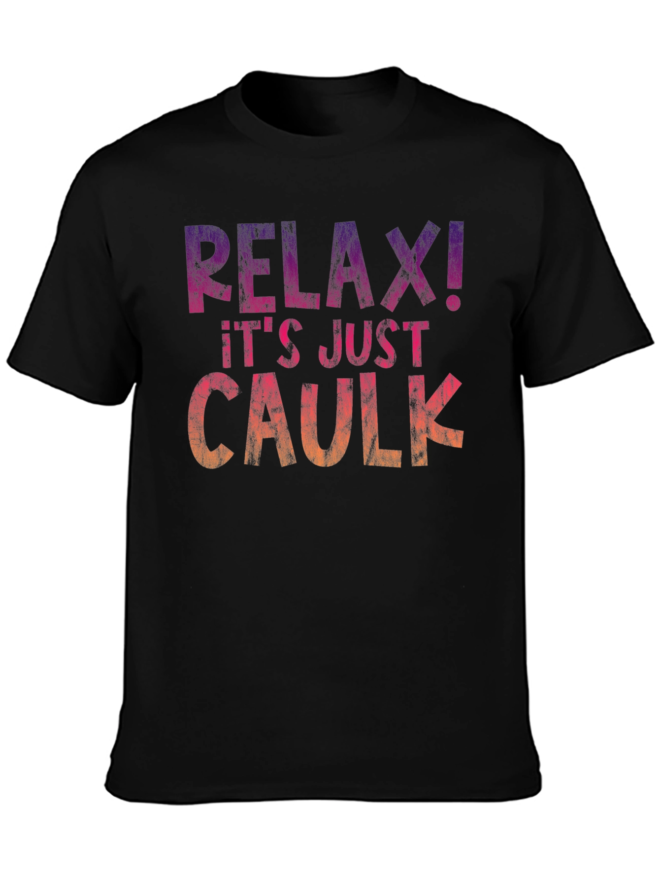 Relax! Its Just Caulk T-Shirt