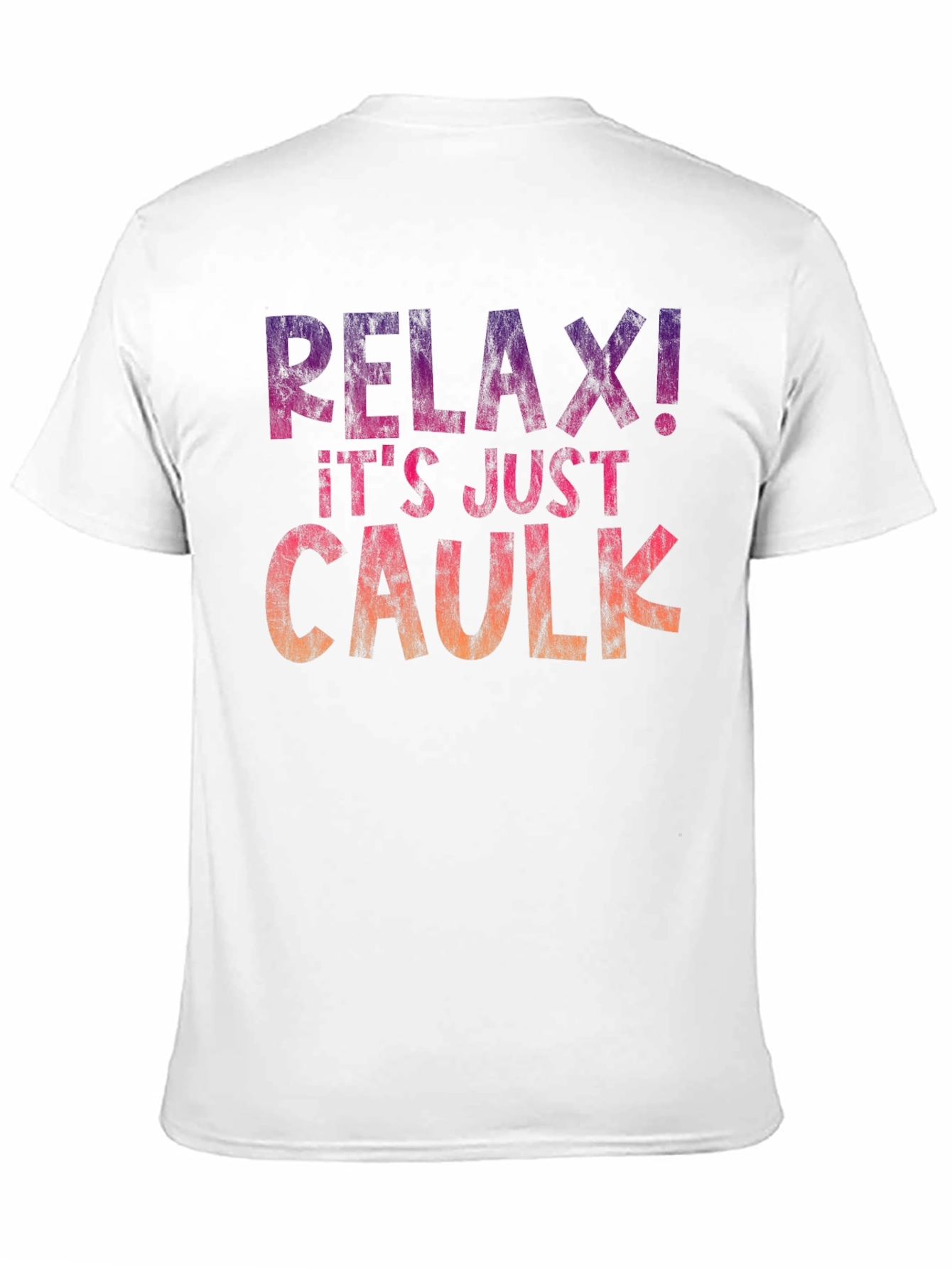 Relax! Its Just Caulk T-Shirt