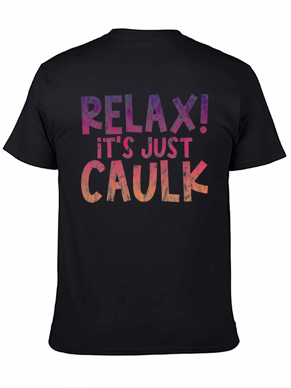 Relax! Its Just Caulk T-Shirt