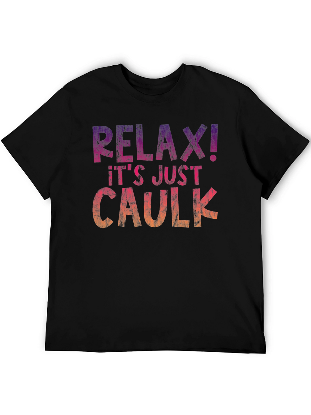 Relax! Its Just Caulk T-Shirt
