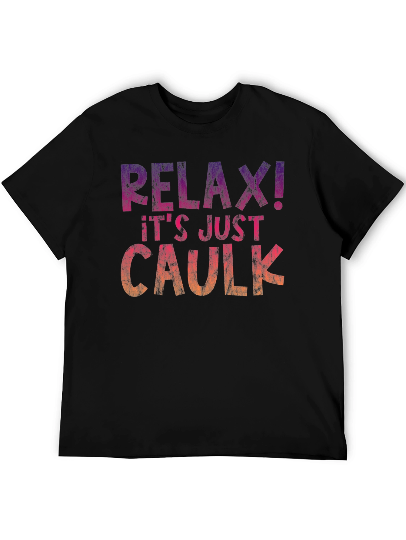 Relax! Its Just Caulk T-Shirt