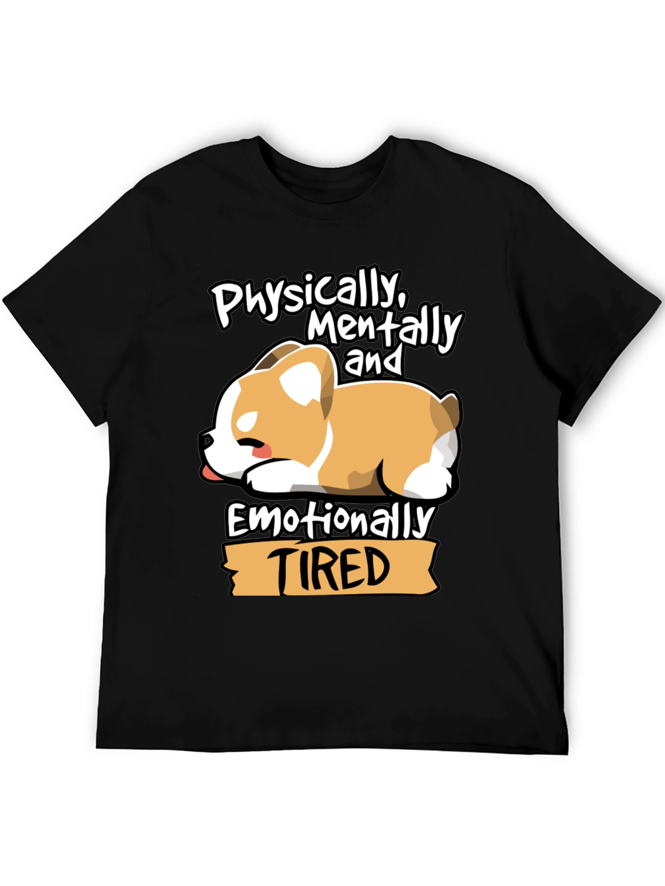 Tired Corgi Tee: Physically Mentally Emotionally