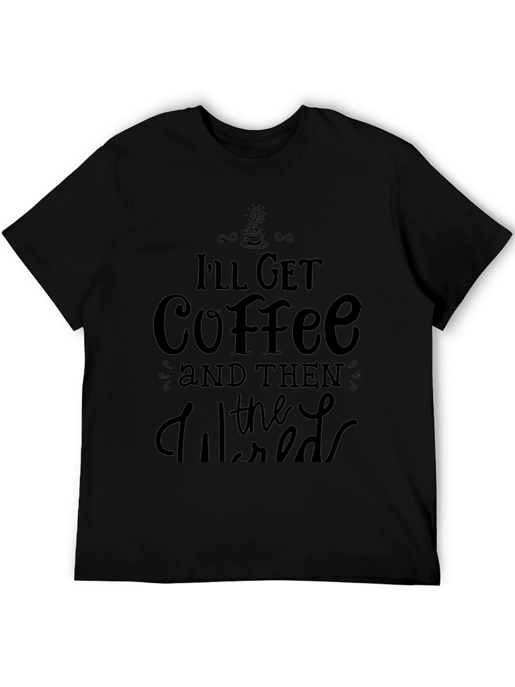 Ill Get Coffee and Then the World T-Shirt