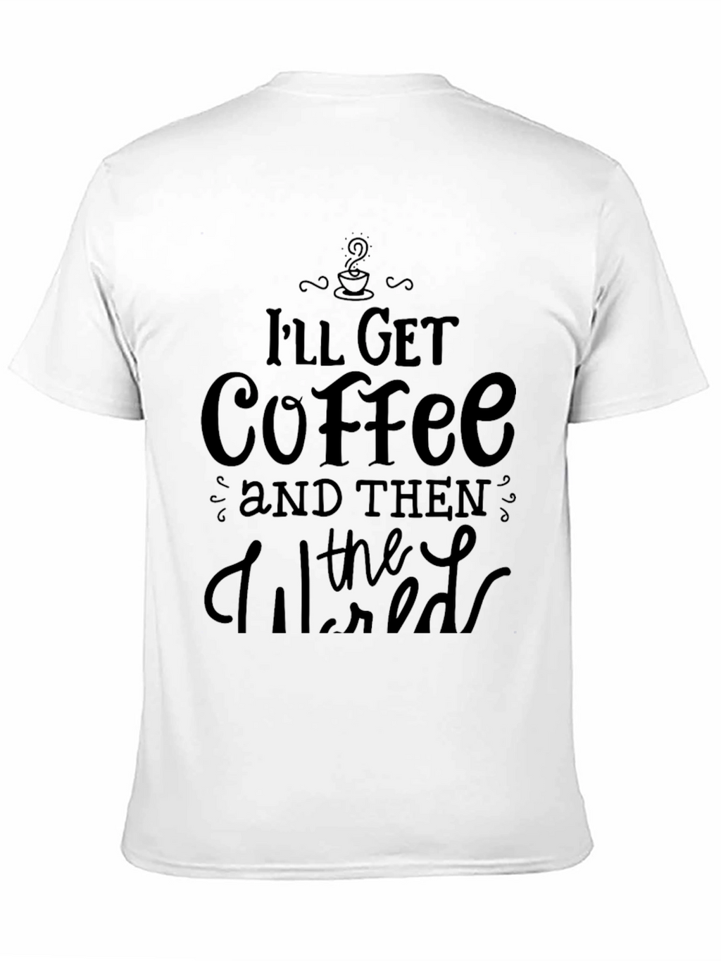 Ill Get Coffee and Then the World T-Shirt