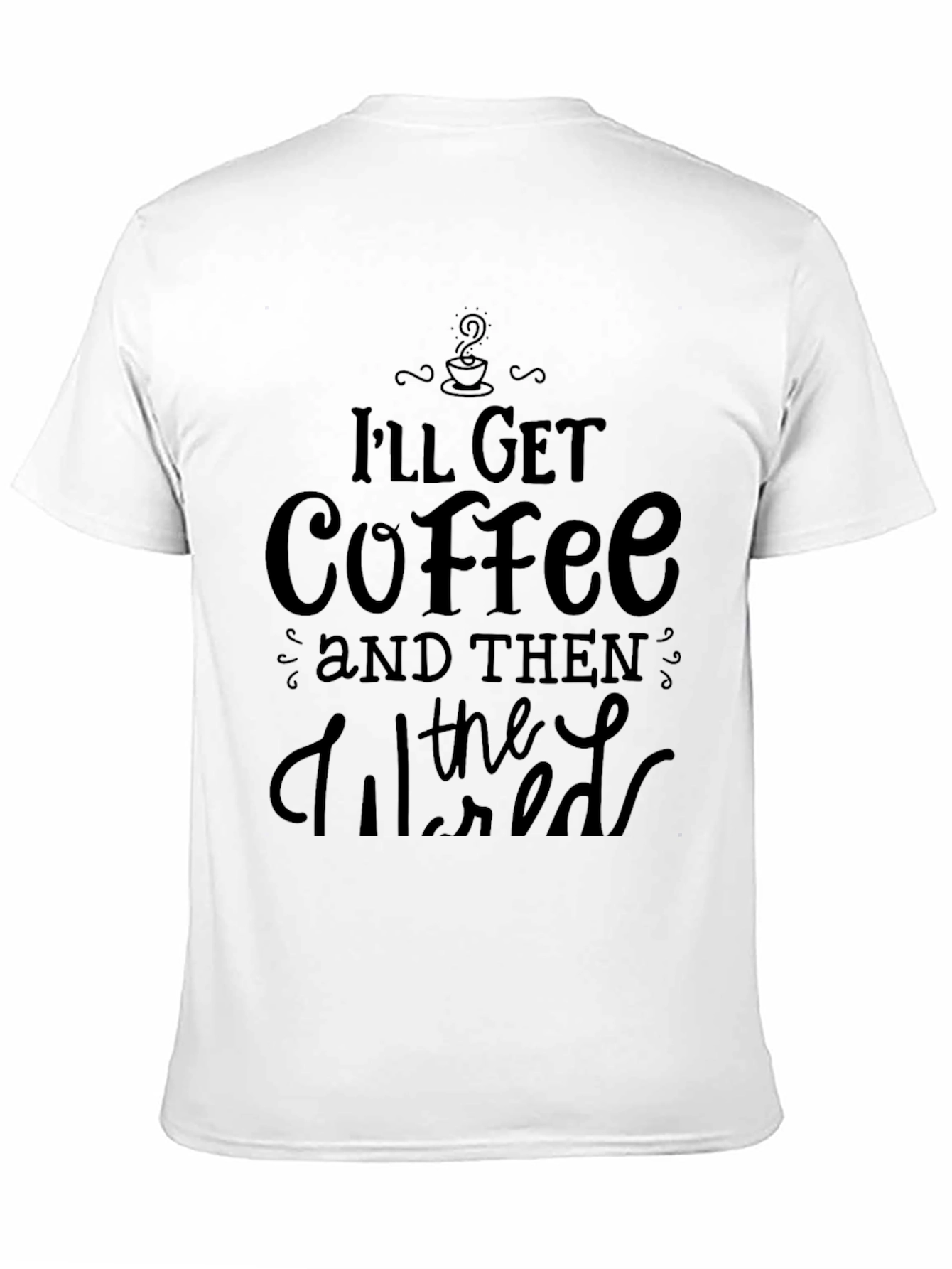 Ill Get Coffee and Then the World T-Shirt