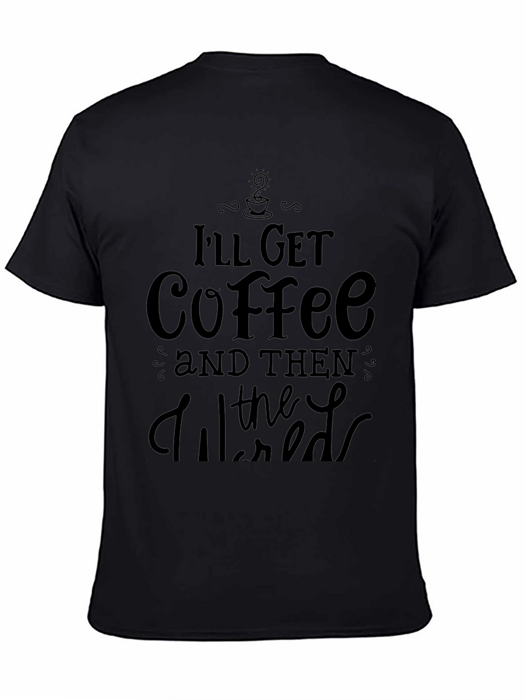Ill Get Coffee and Then the World T-Shirt
