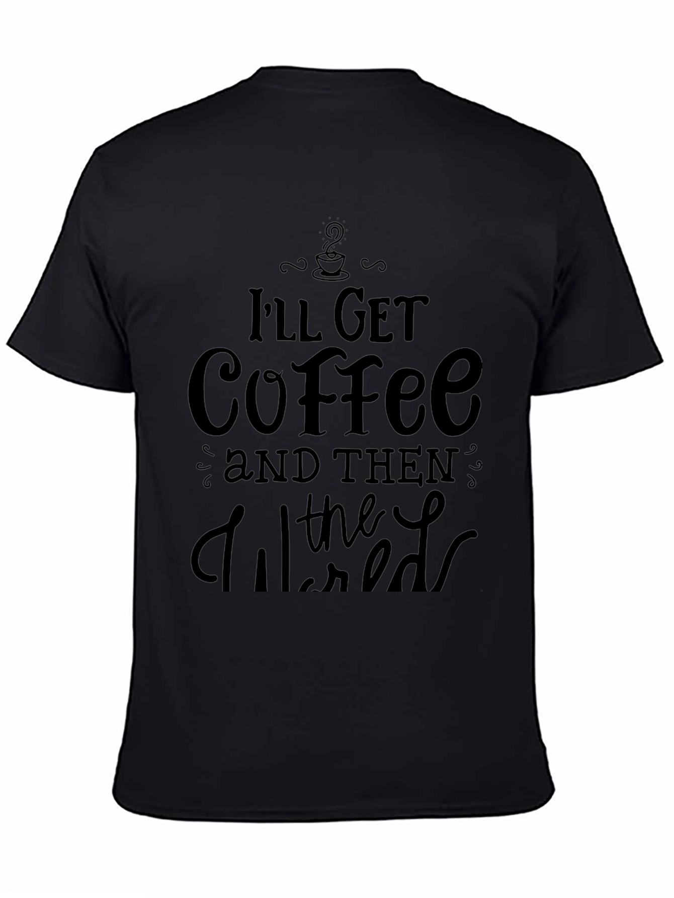 Ill Get Coffee and Then the World T-Shirt