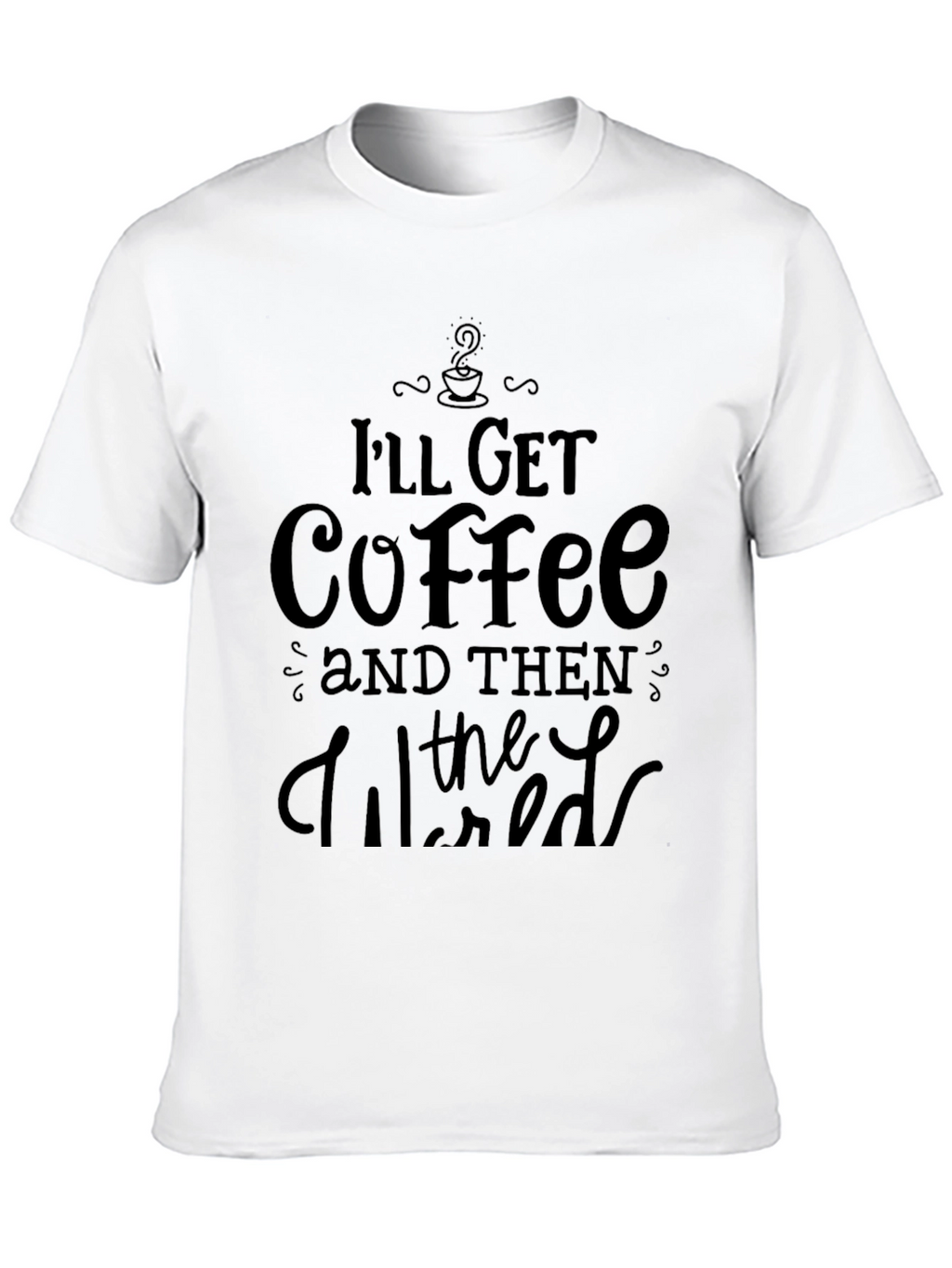 Ill Get Coffee and Then the World T-Shirt