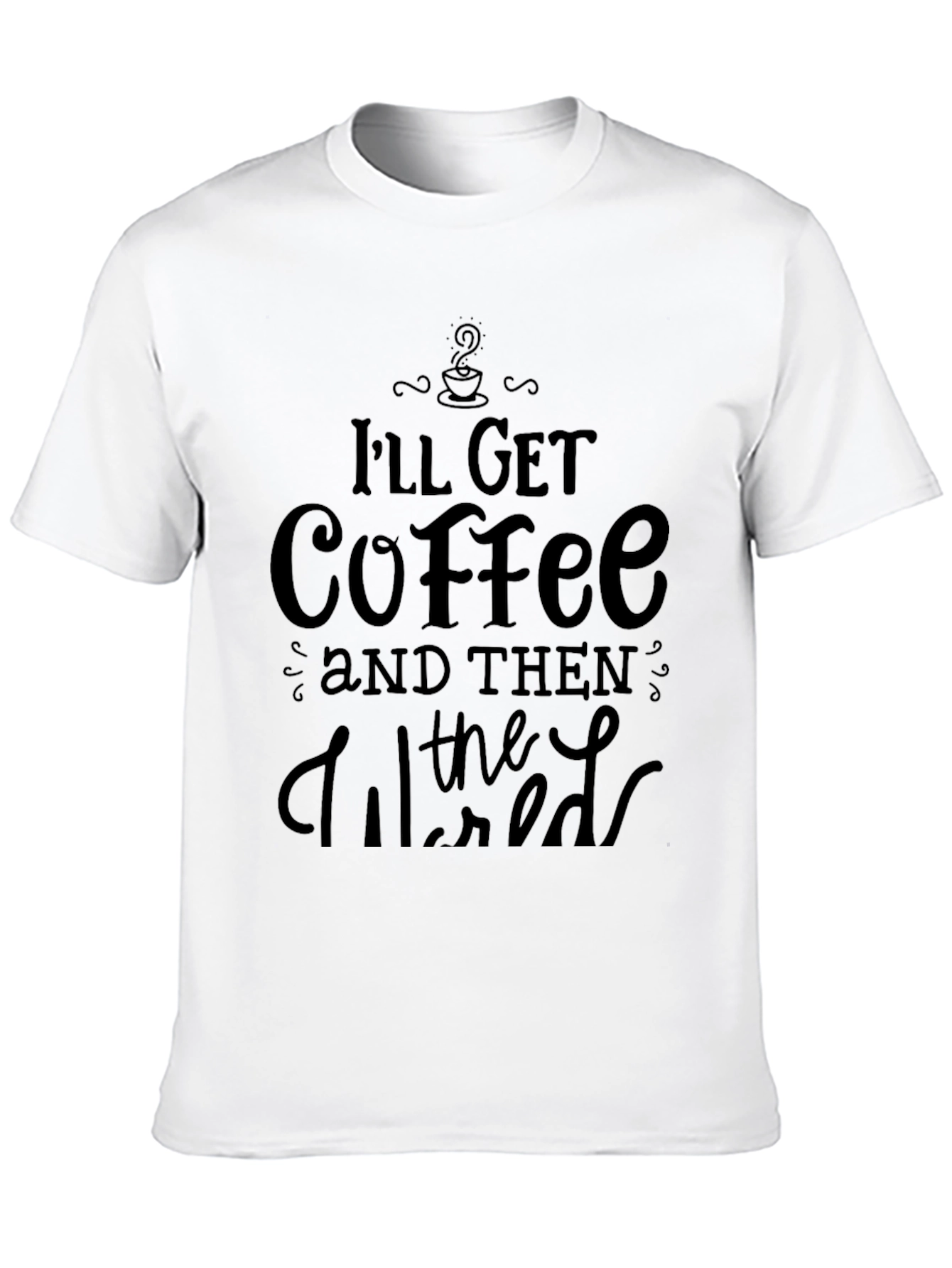 Ill Get Coffee and Then the World T-Shirt