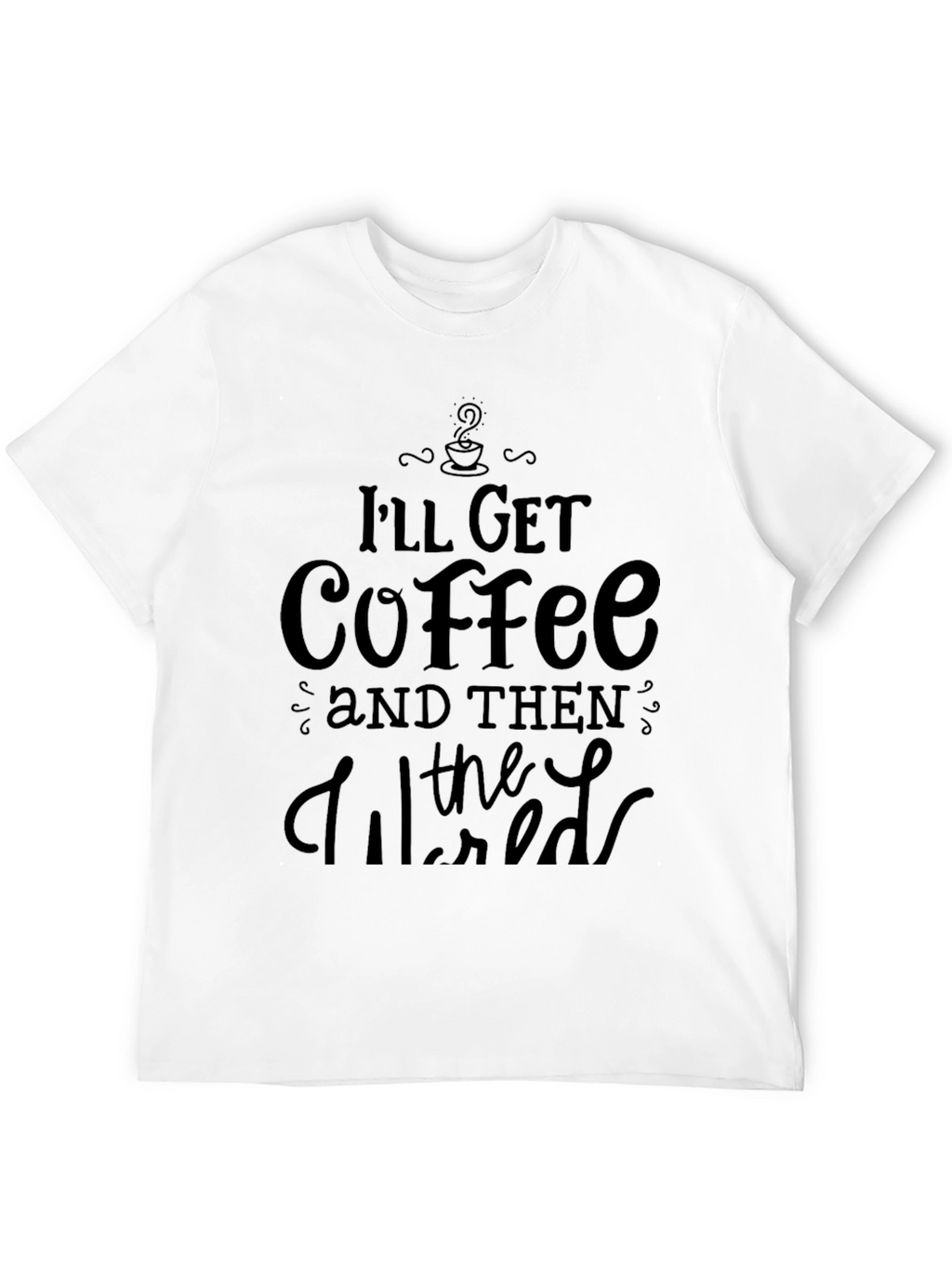Ill Get Coffee and Then the World T-Shirt
