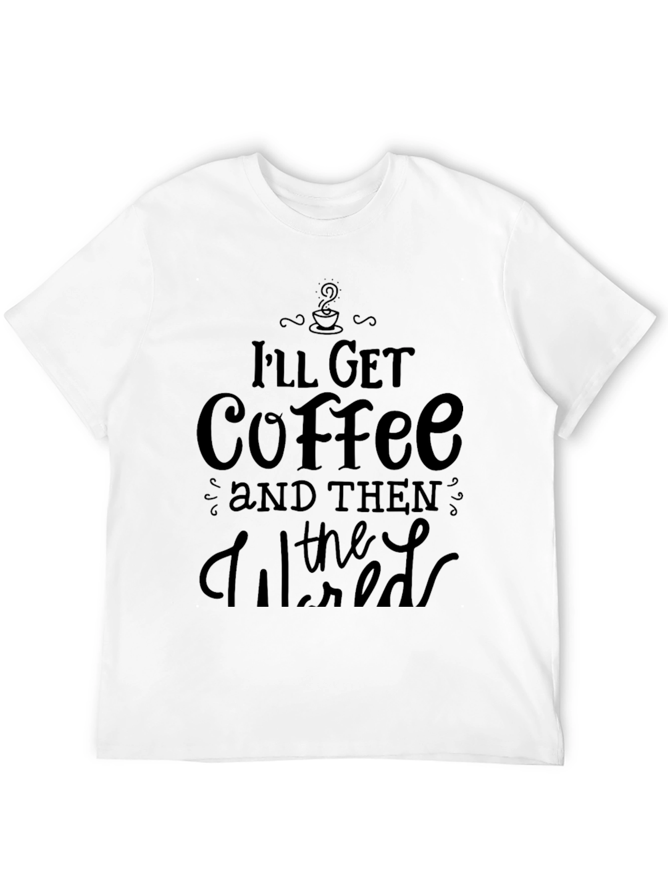 Ill Get Coffee and Then the World T-Shirt