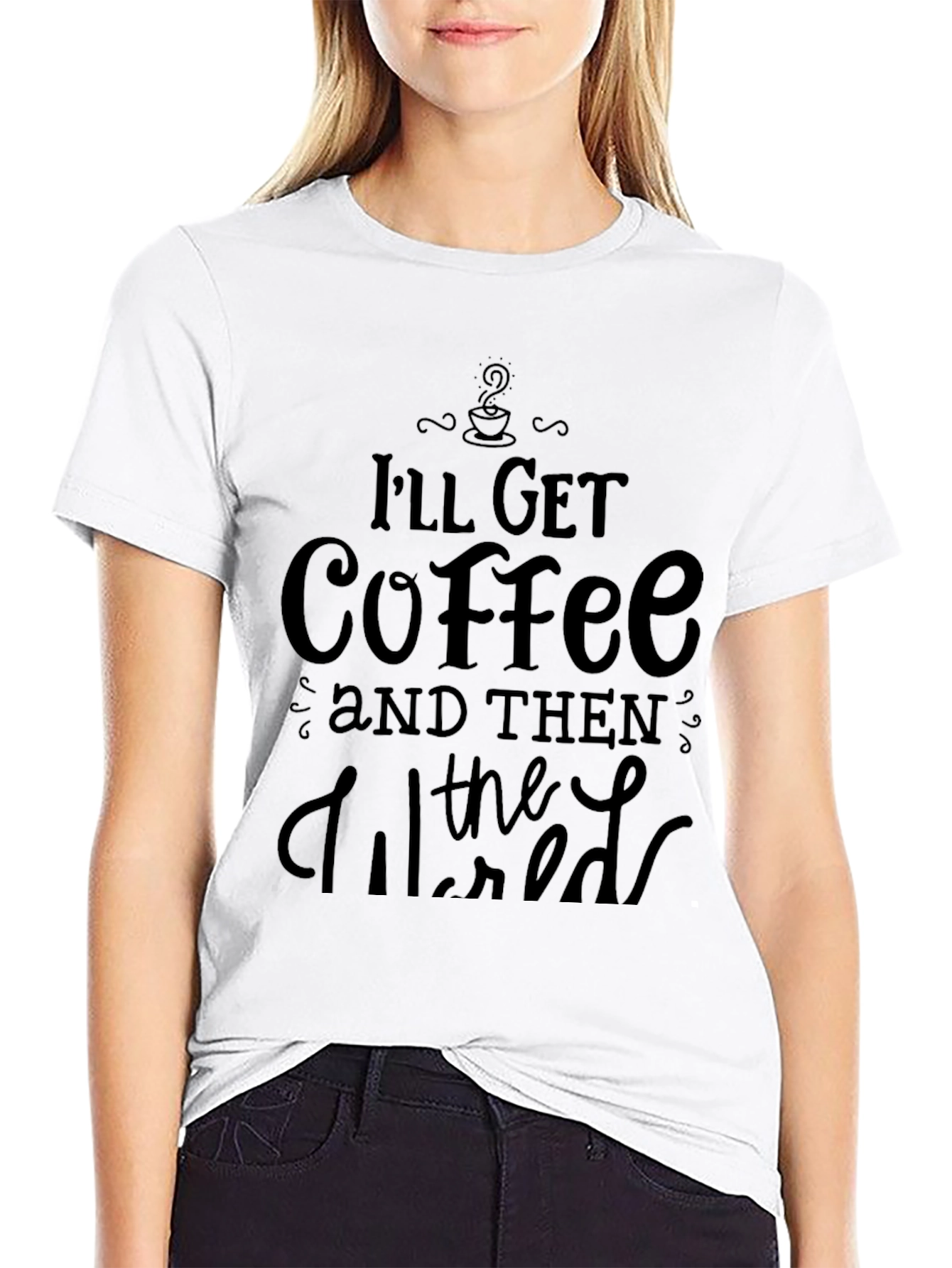 Ill Get Coffee and Then the World T-Shirt