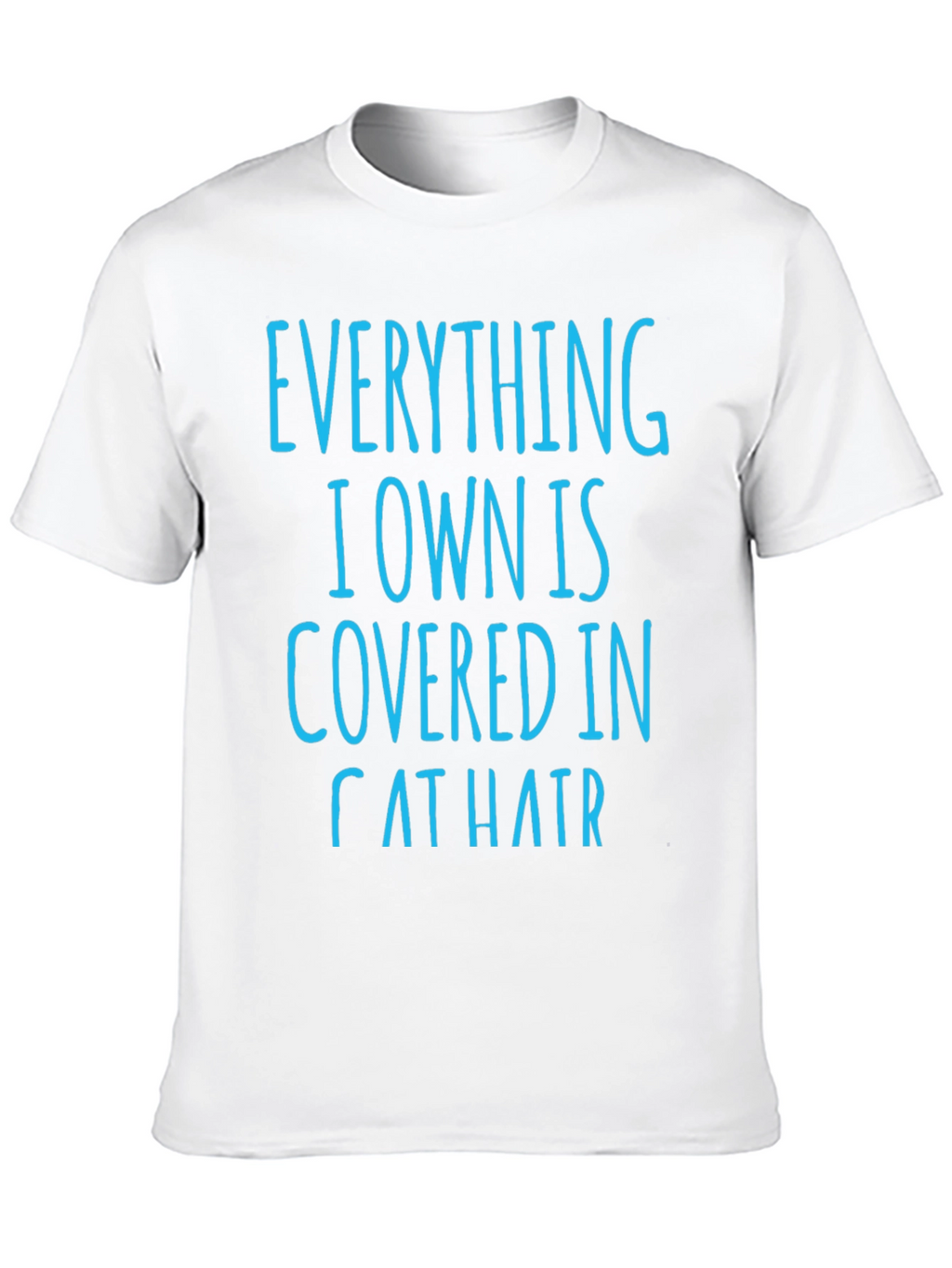 Cat Hair T-Shirt: Everything I Own is Covered
