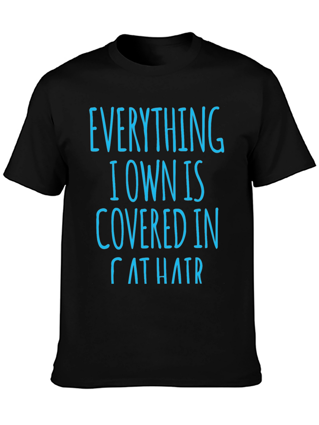 Cat Hair T-Shirt: Everything I Own is Covered