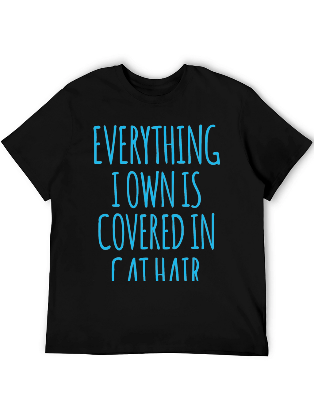 Cat Hair T-Shirt: Everything I Own is Covered